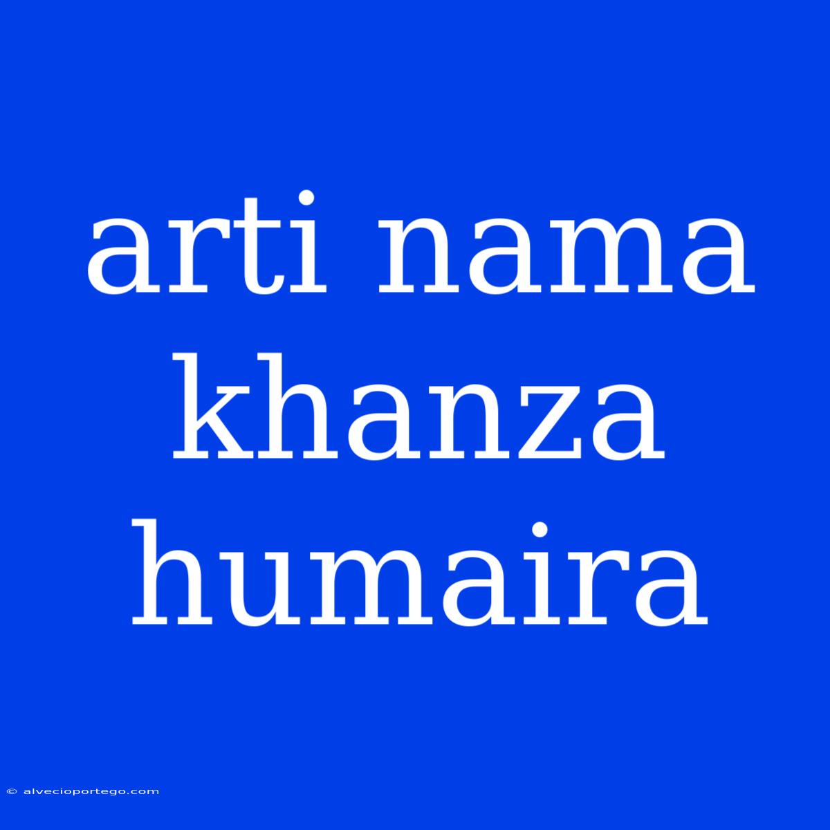 Arti Nama Khanza Humaira