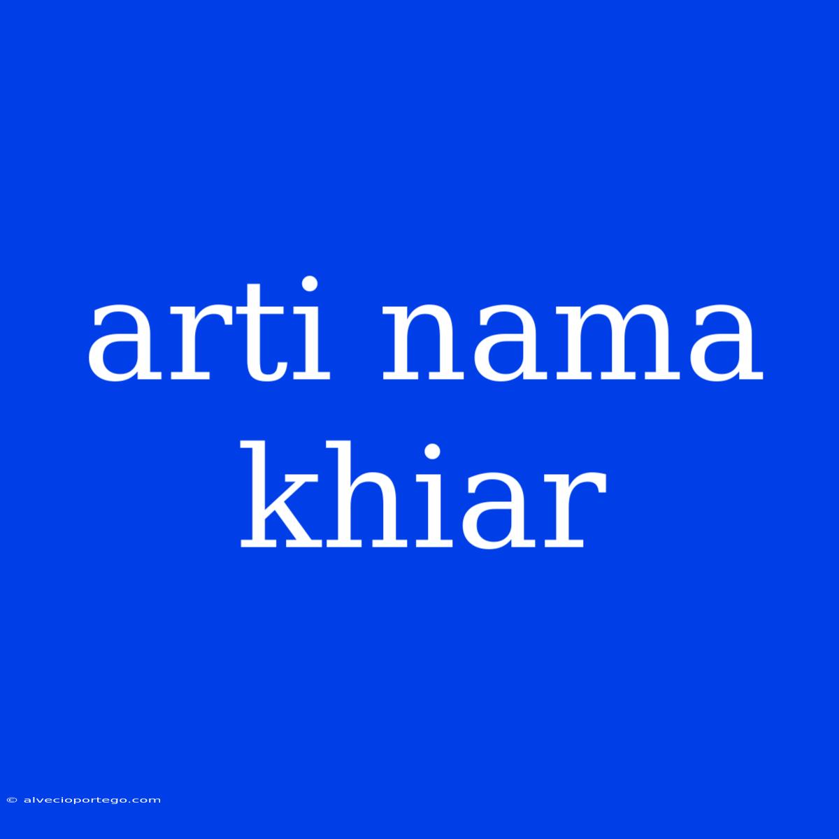 Arti Nama Khiar