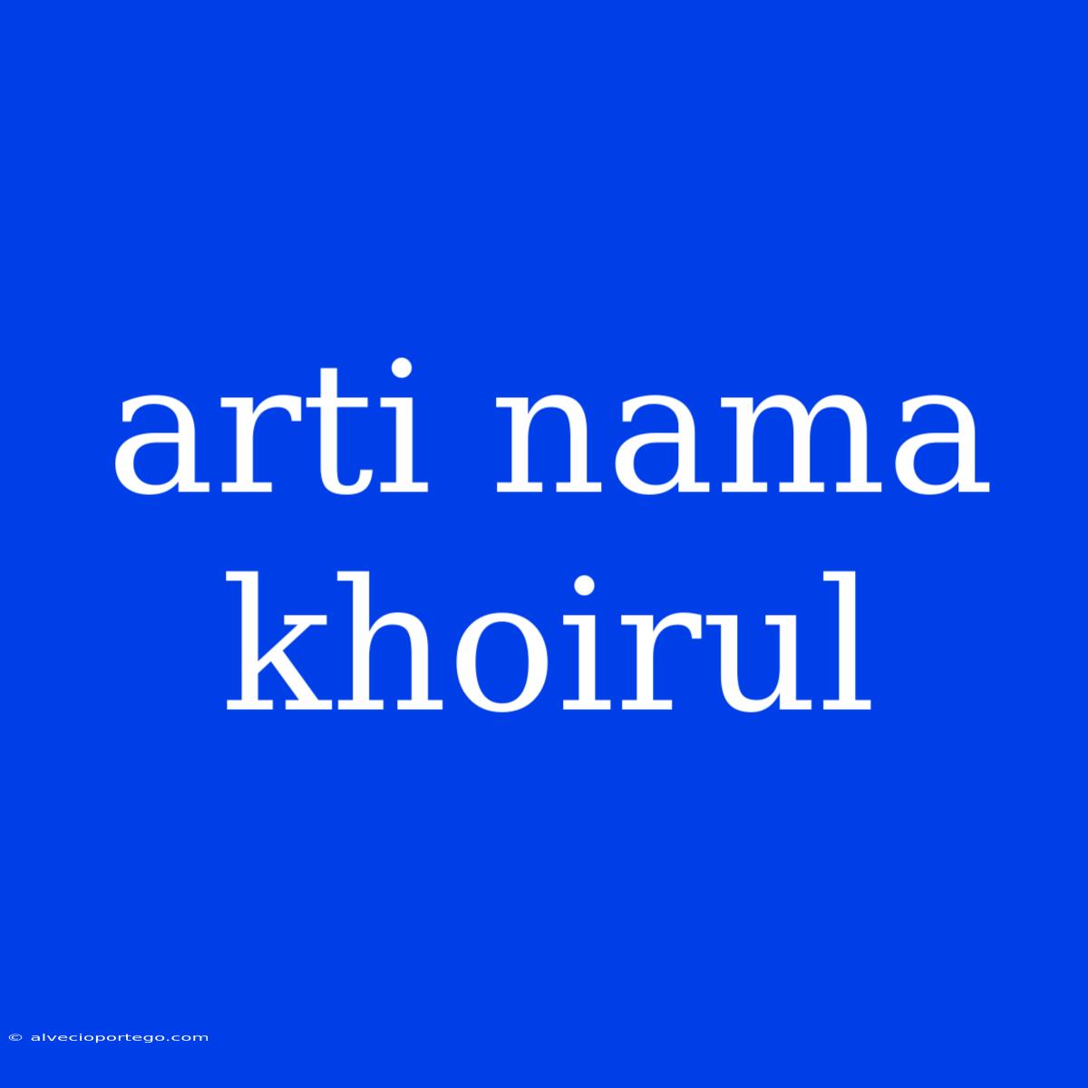 Arti Nama Khoirul