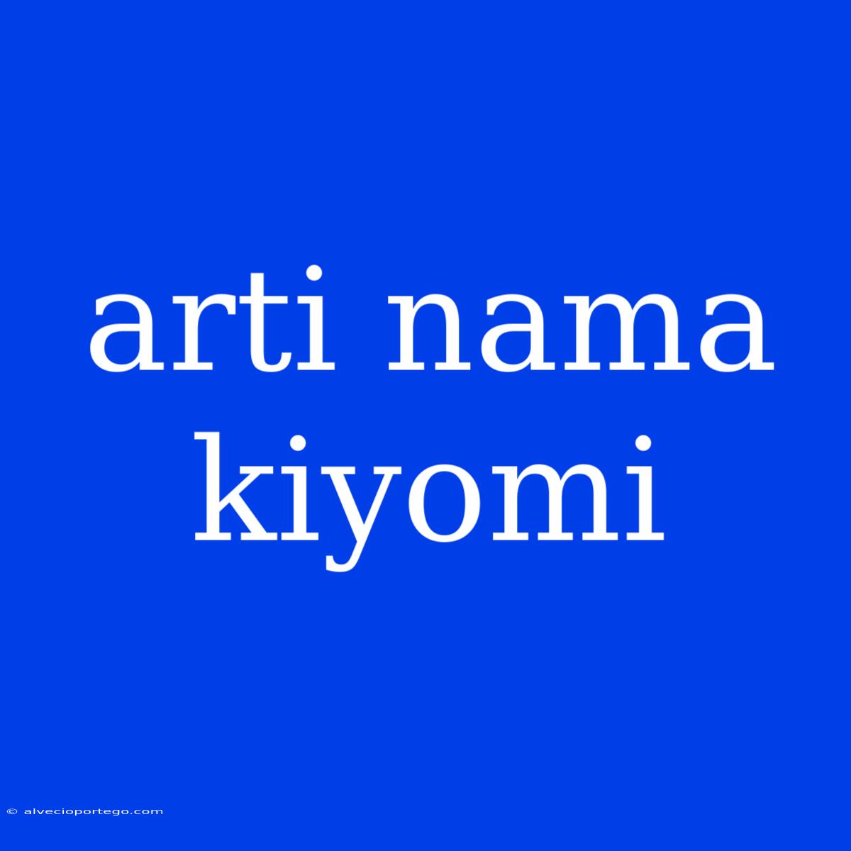 Arti Nama Kiyomi