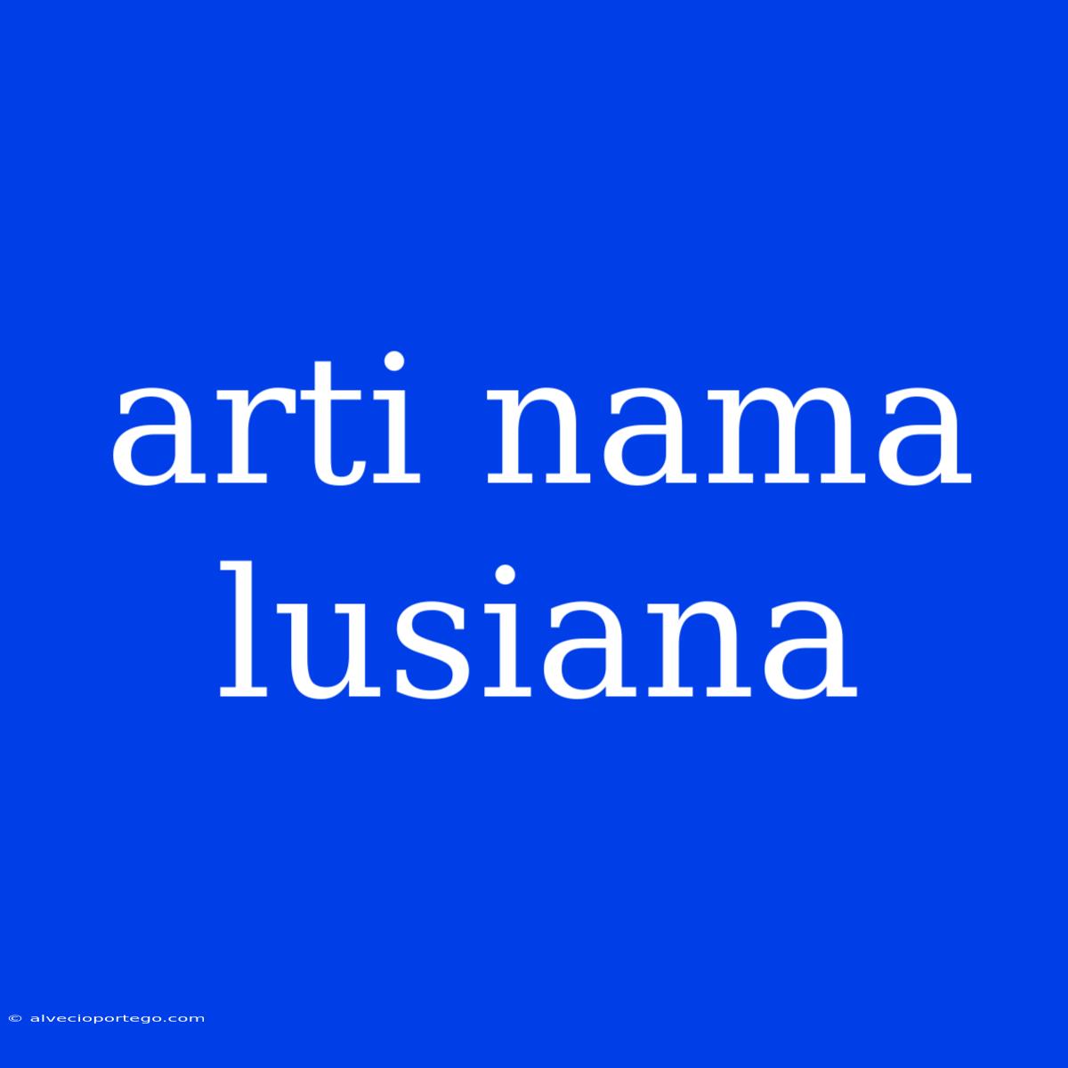 Arti Nama Lusiana