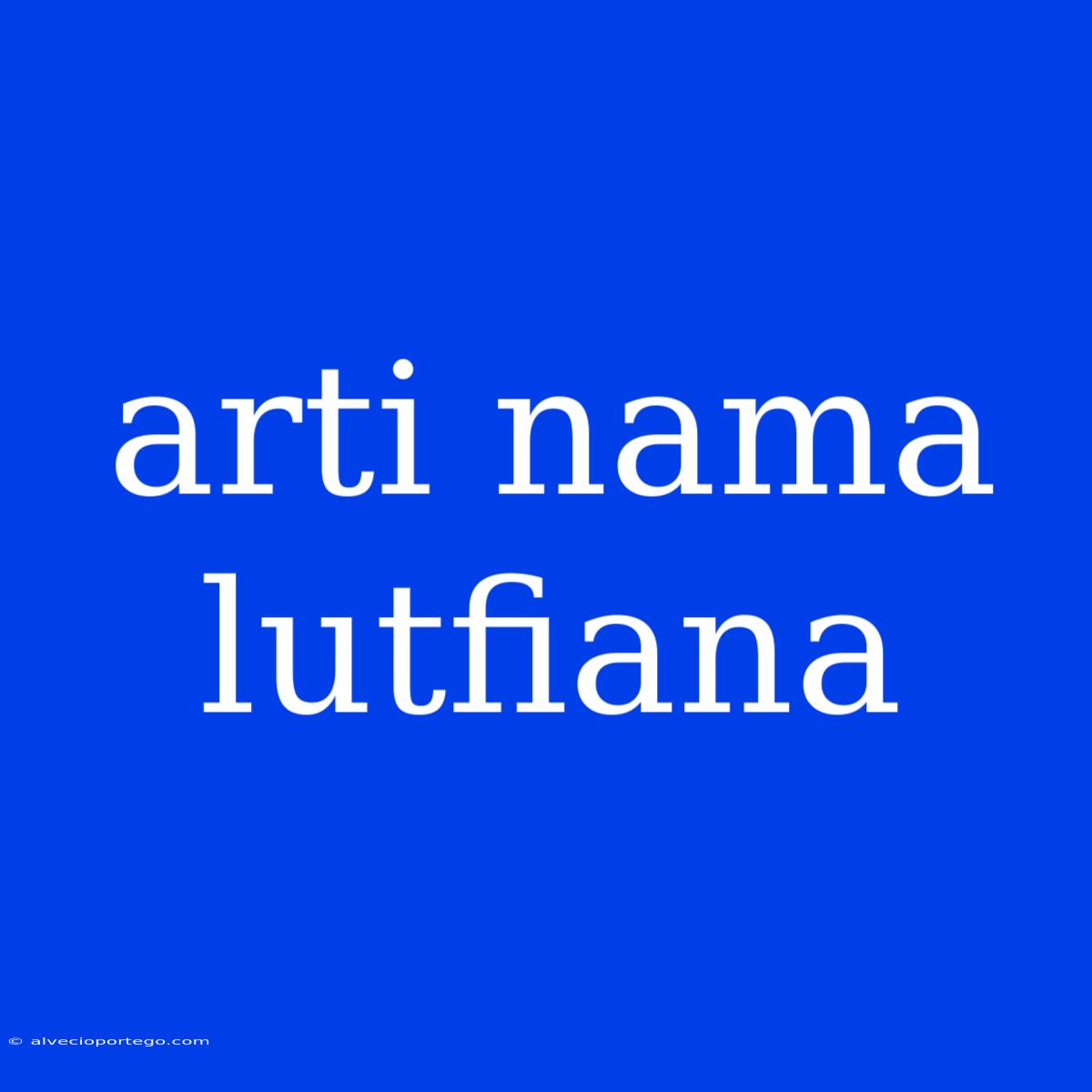 Arti Nama Lutfiana