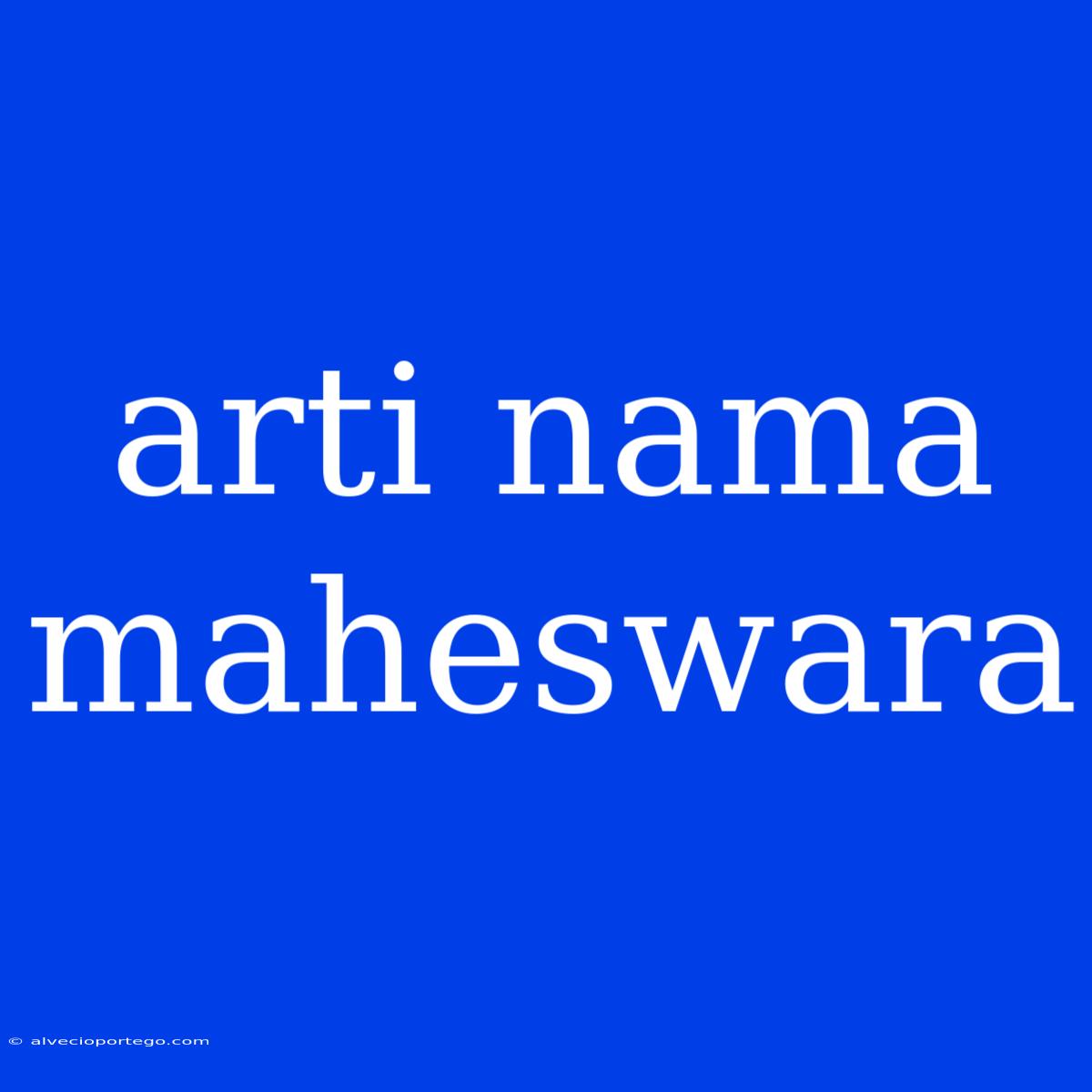 Arti Nama Maheswara