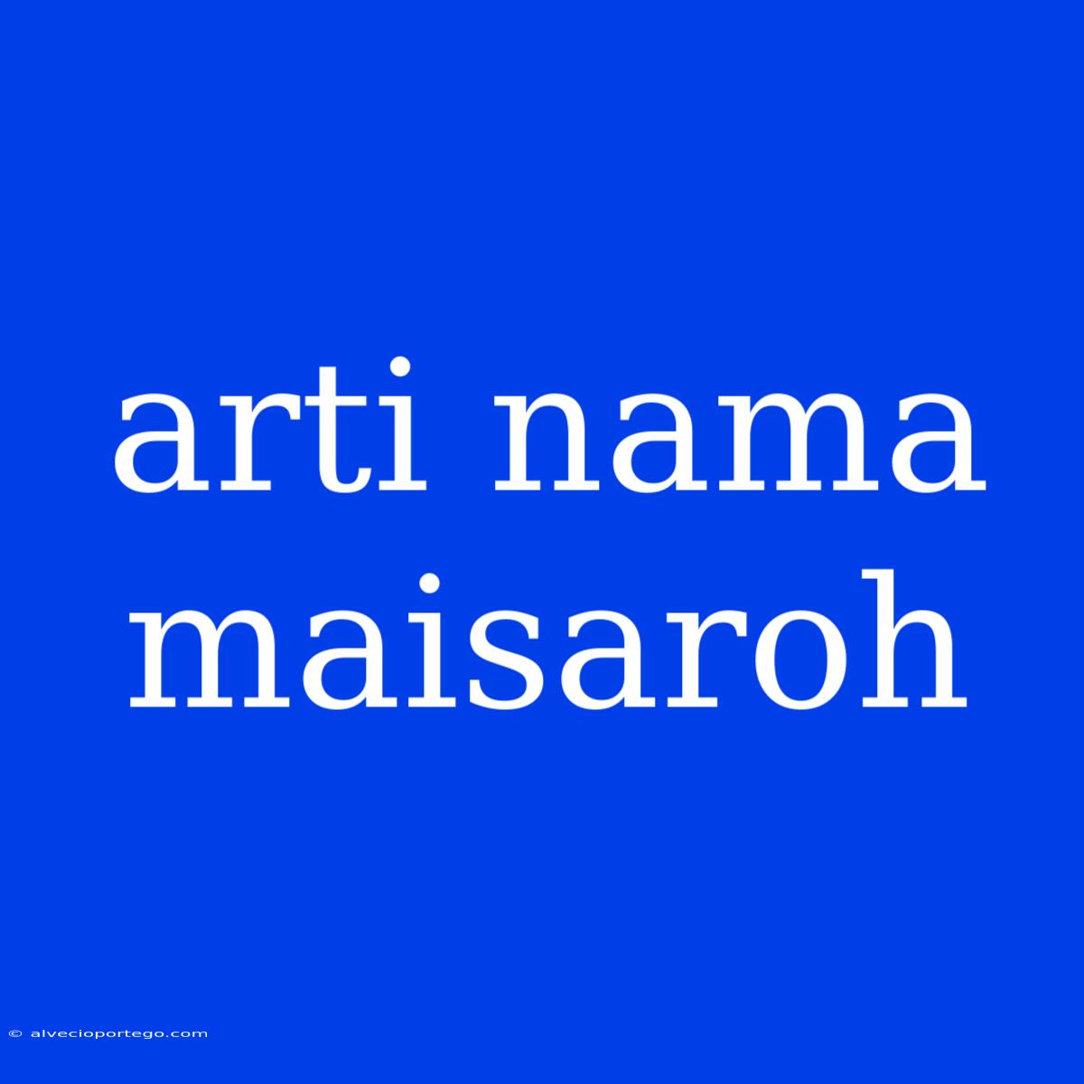 Arti Nama Maisaroh