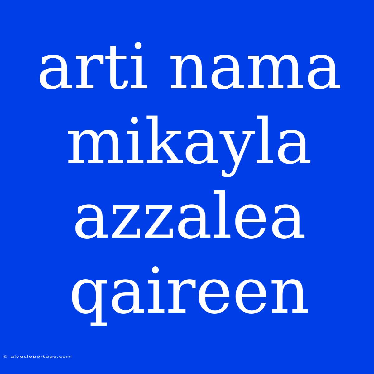 Arti Nama Mikayla Azzalea Qaireen