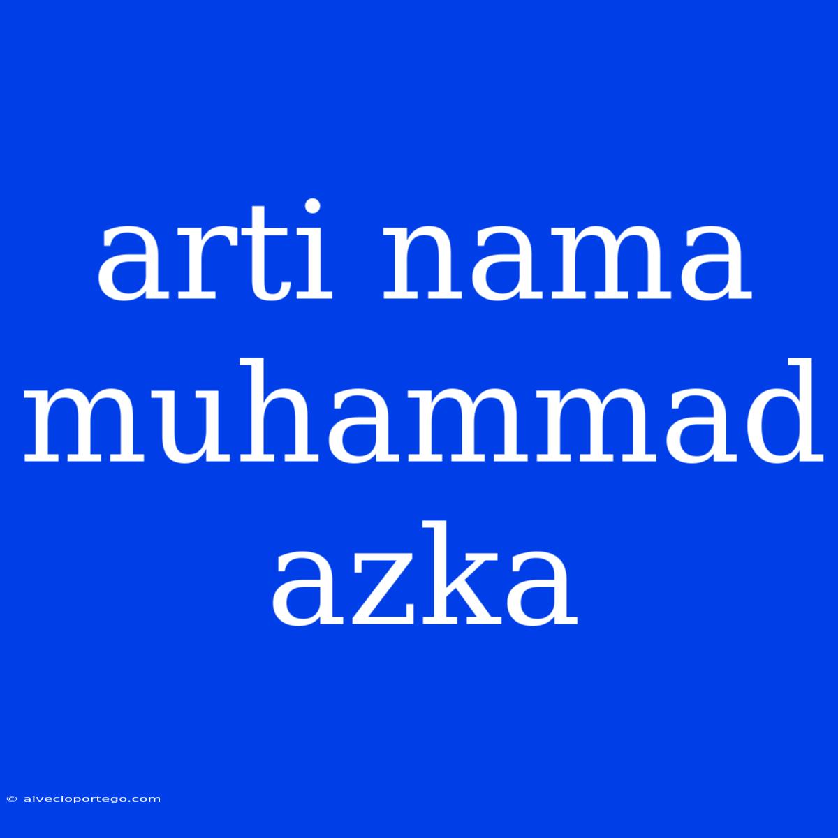 Arti Nama Muhammad Azka