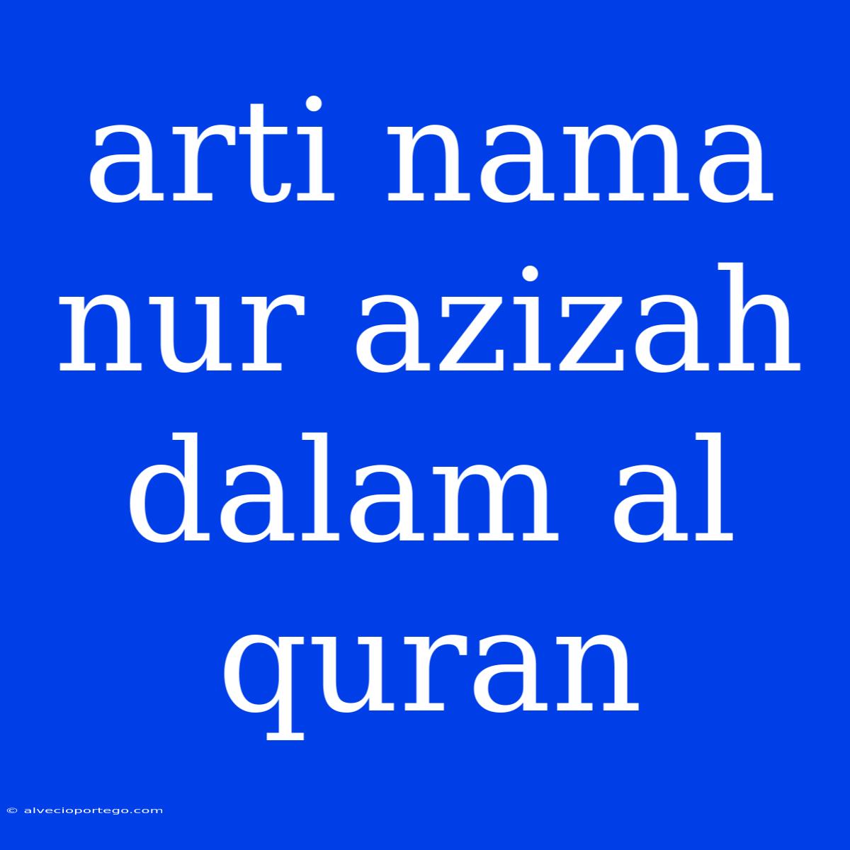 Arti Nama Nur Azizah Dalam Al Quran