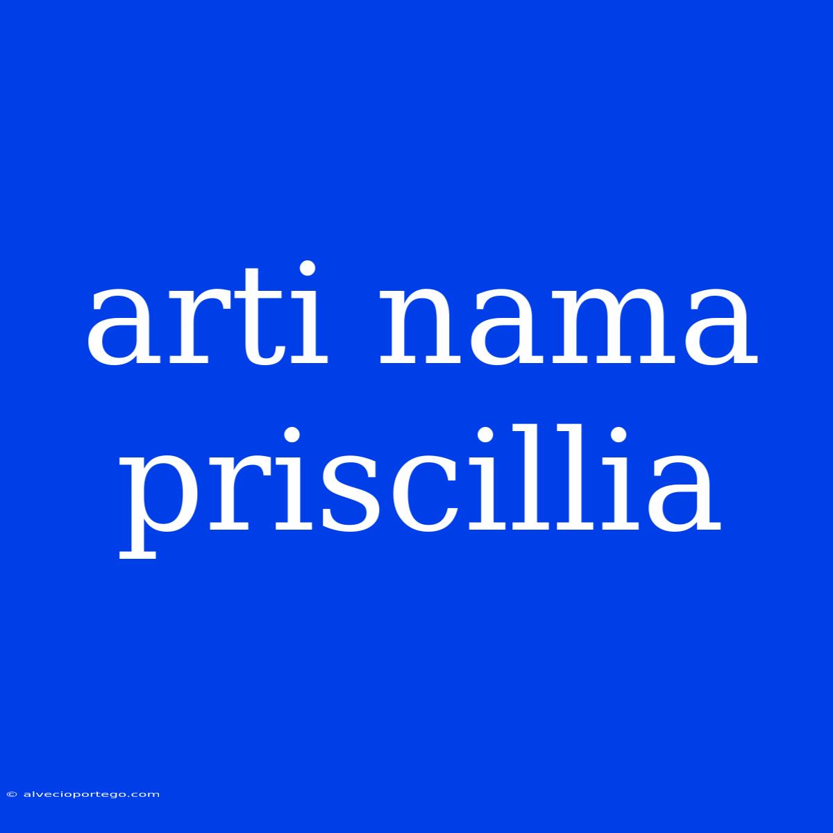 Arti Nama Priscillia