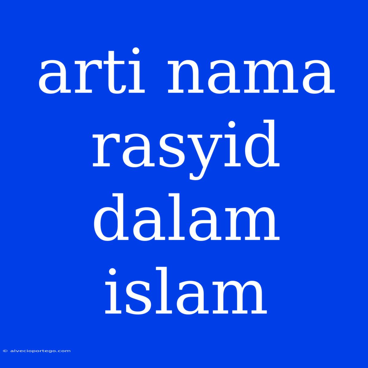 Arti Nama Rasyid Dalam Islam