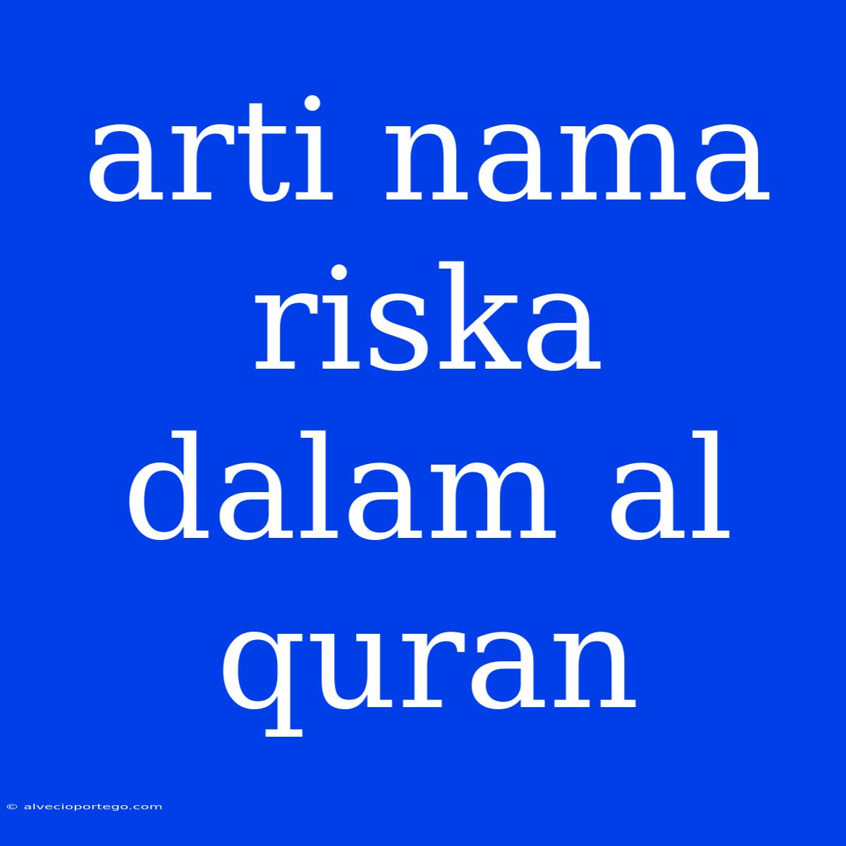 Arti Nama Riska Dalam Al Quran