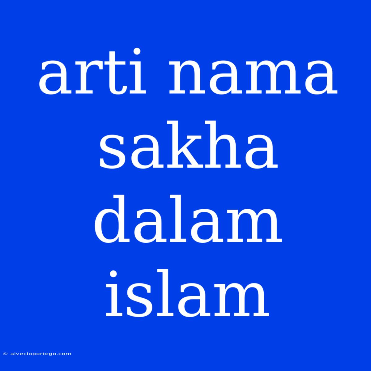 Arti Nama Sakha Dalam Islam