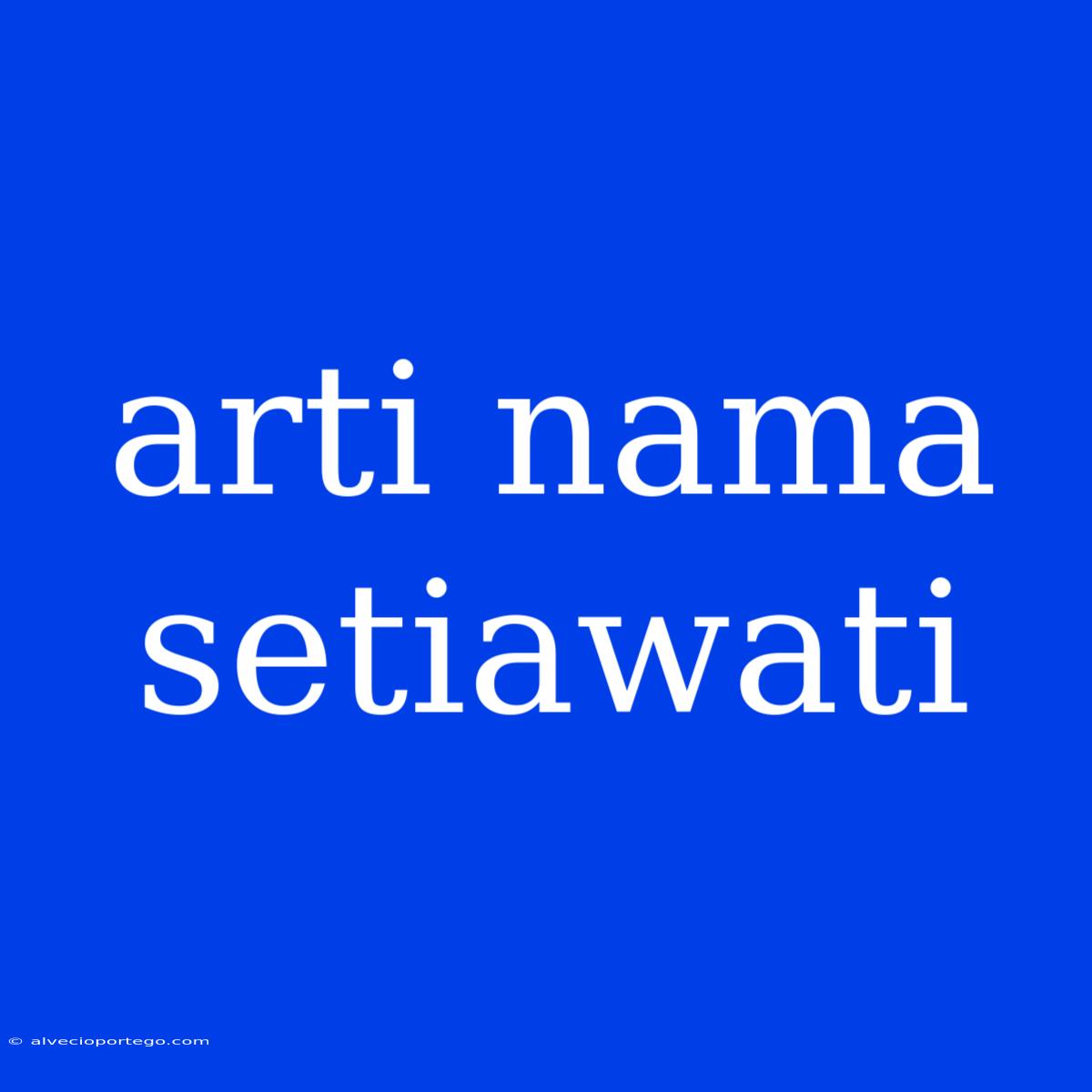 Arti Nama Setiawati