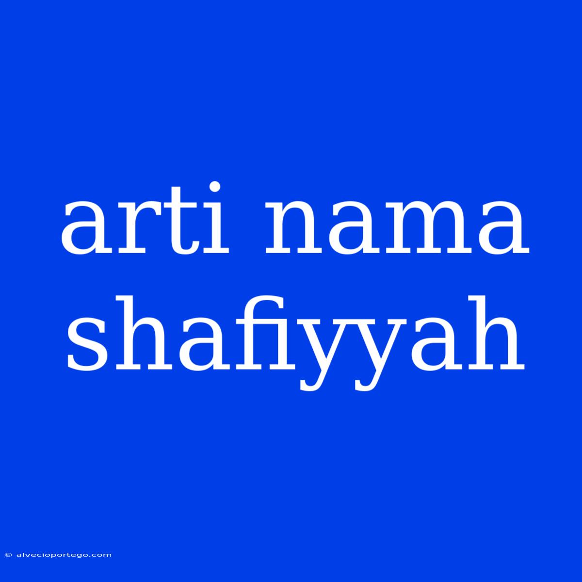 Arti Nama Shafiyyah