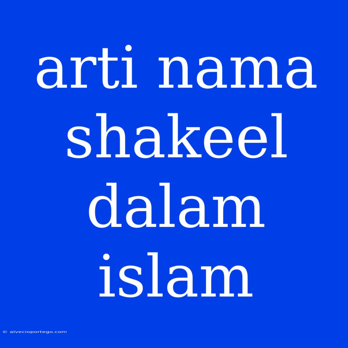 Arti Nama Shakeel Dalam Islam