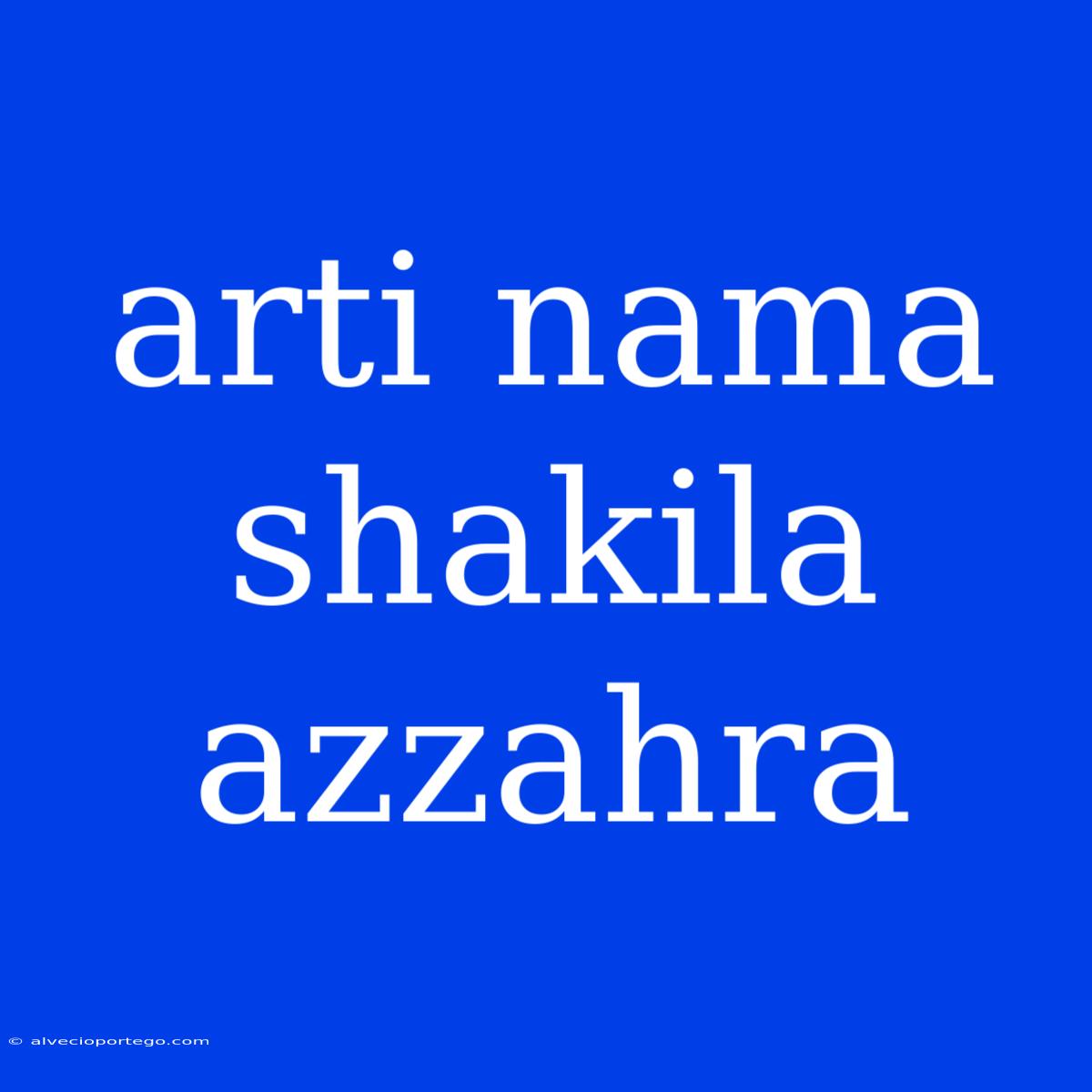 Arti Nama Shakila Azzahra