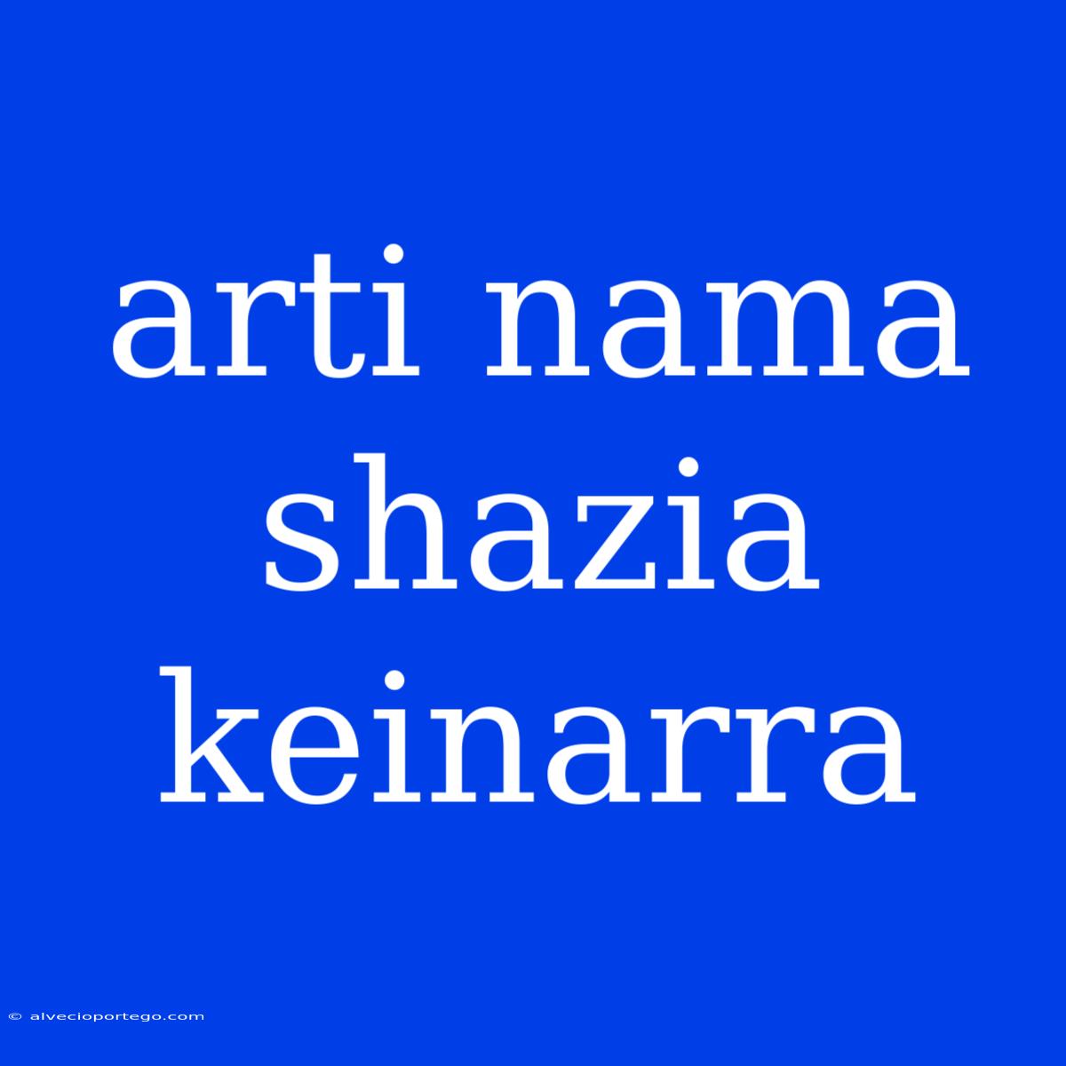 Arti Nama Shazia Keinarra