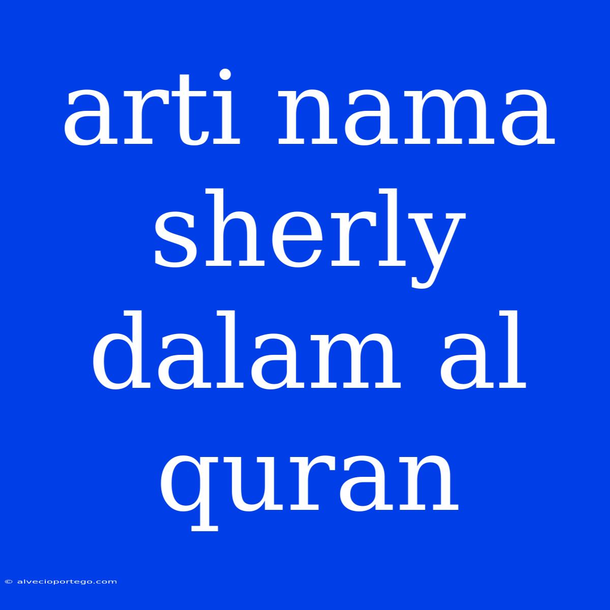 Arti Nama Sherly Dalam Al Quran