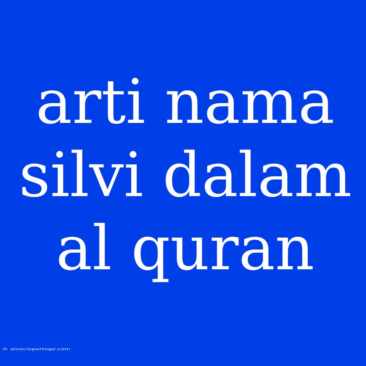 Arti Nama Silvi Dalam Al Quran