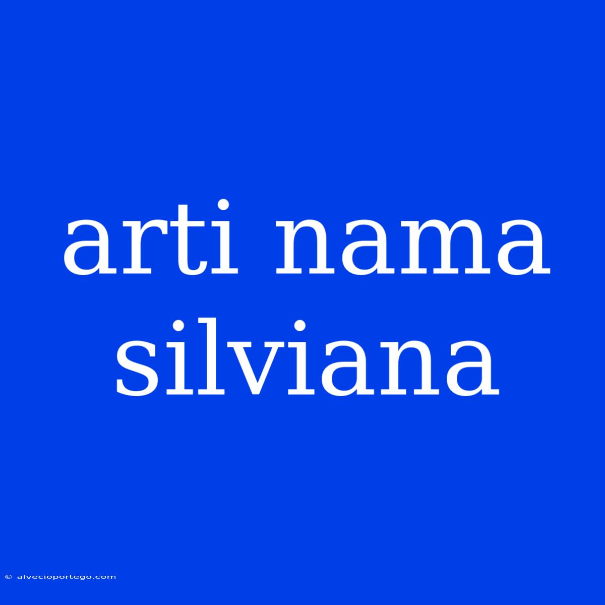 Arti Nama Silviana