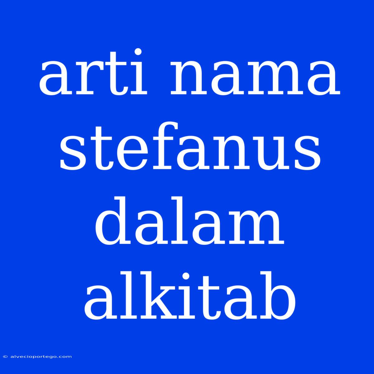 Arti Nama Stefanus Dalam Alkitab