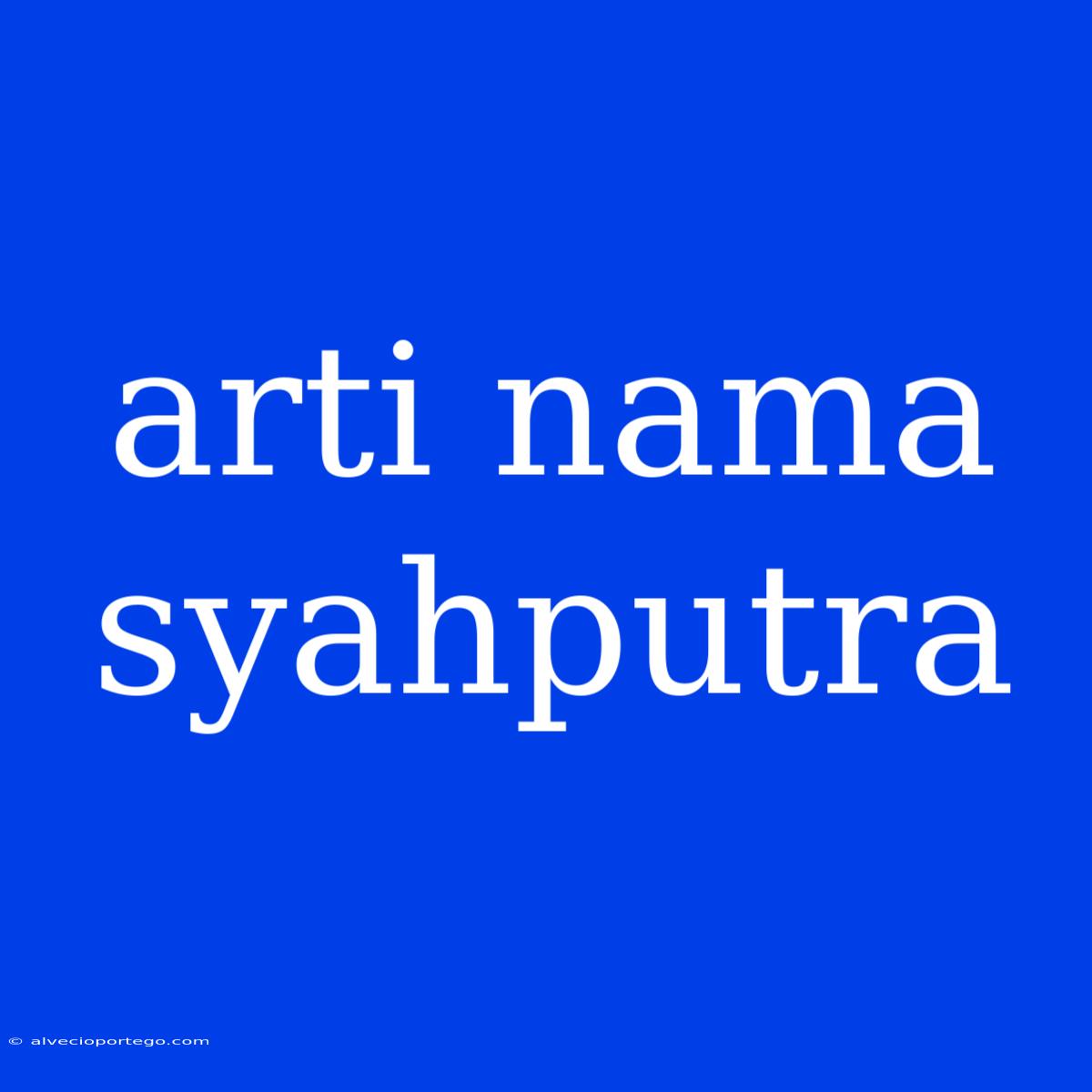 Arti Nama Syahputra