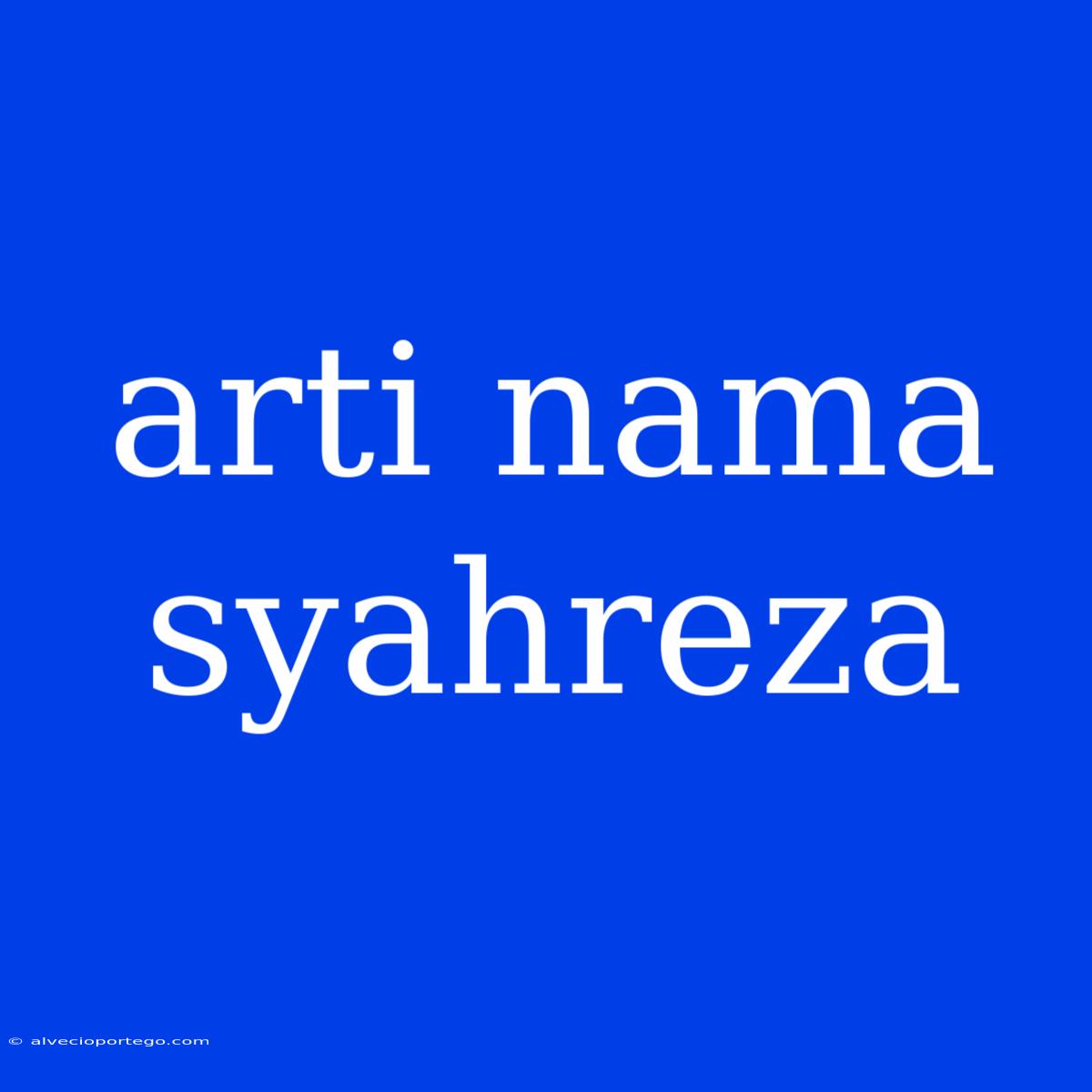 Arti Nama Syahreza