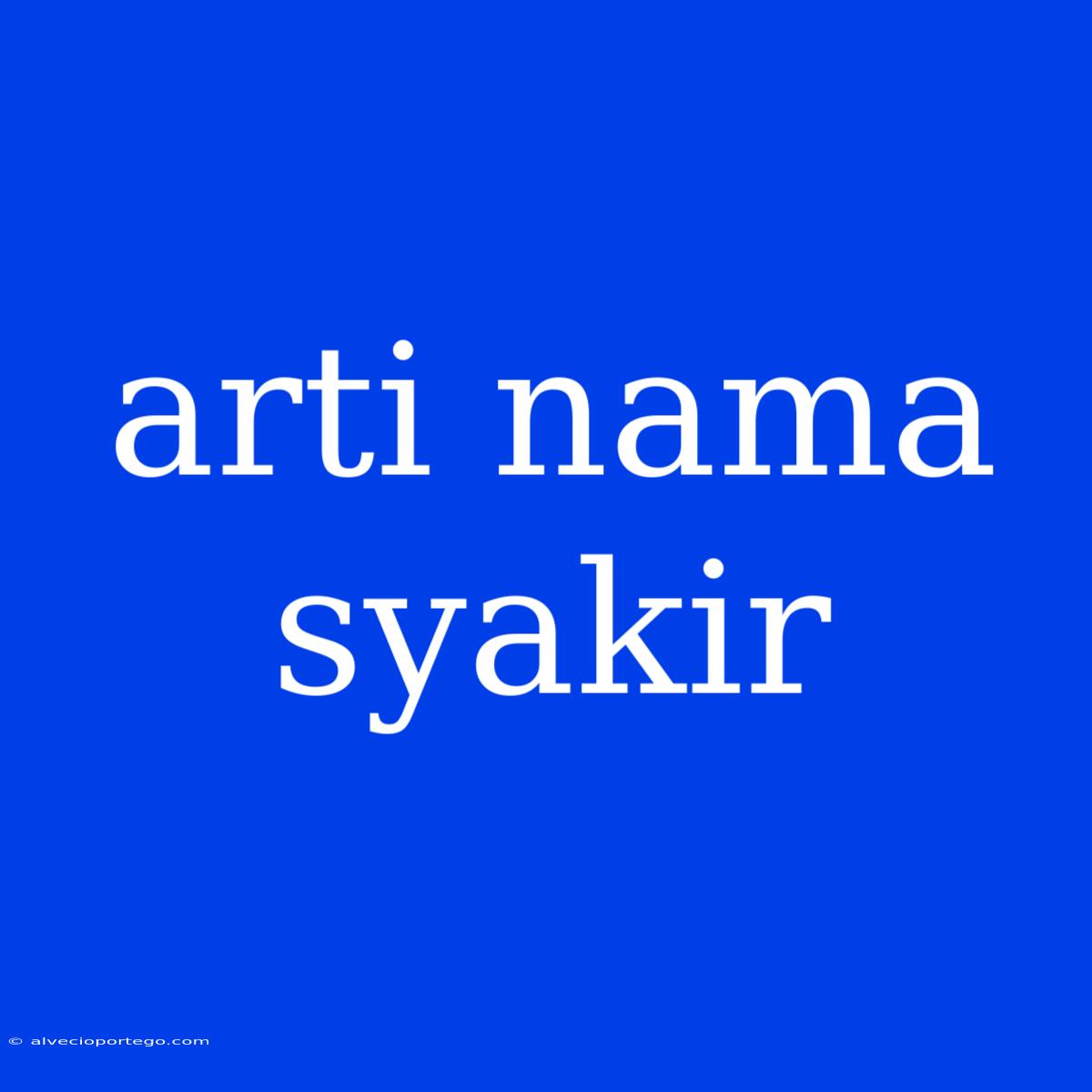 Arti Nama Syakir