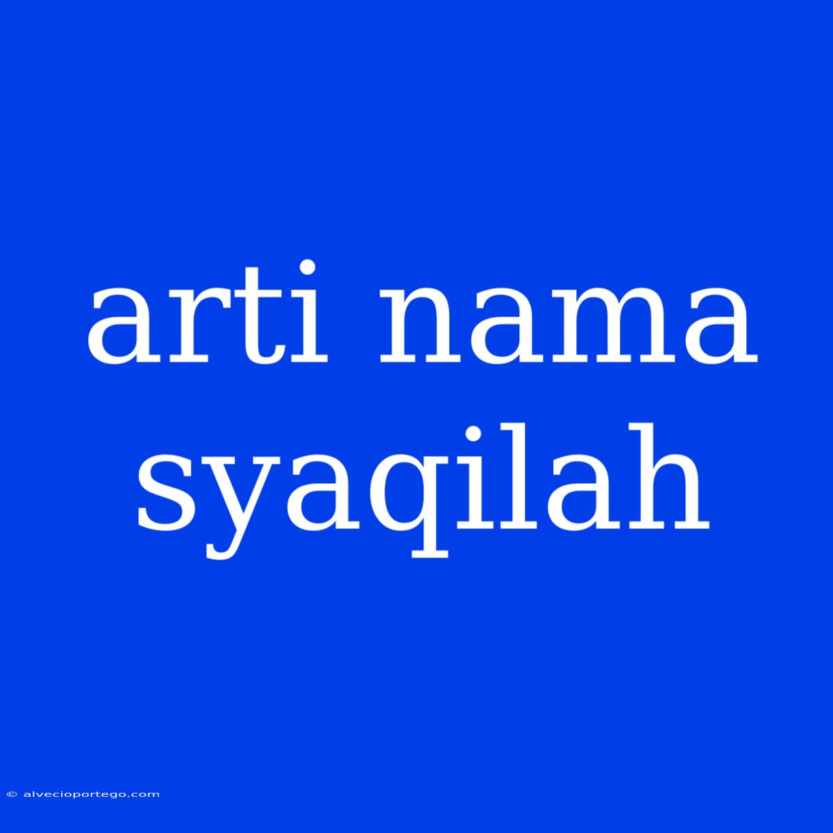 Arti Nama Syaqilah