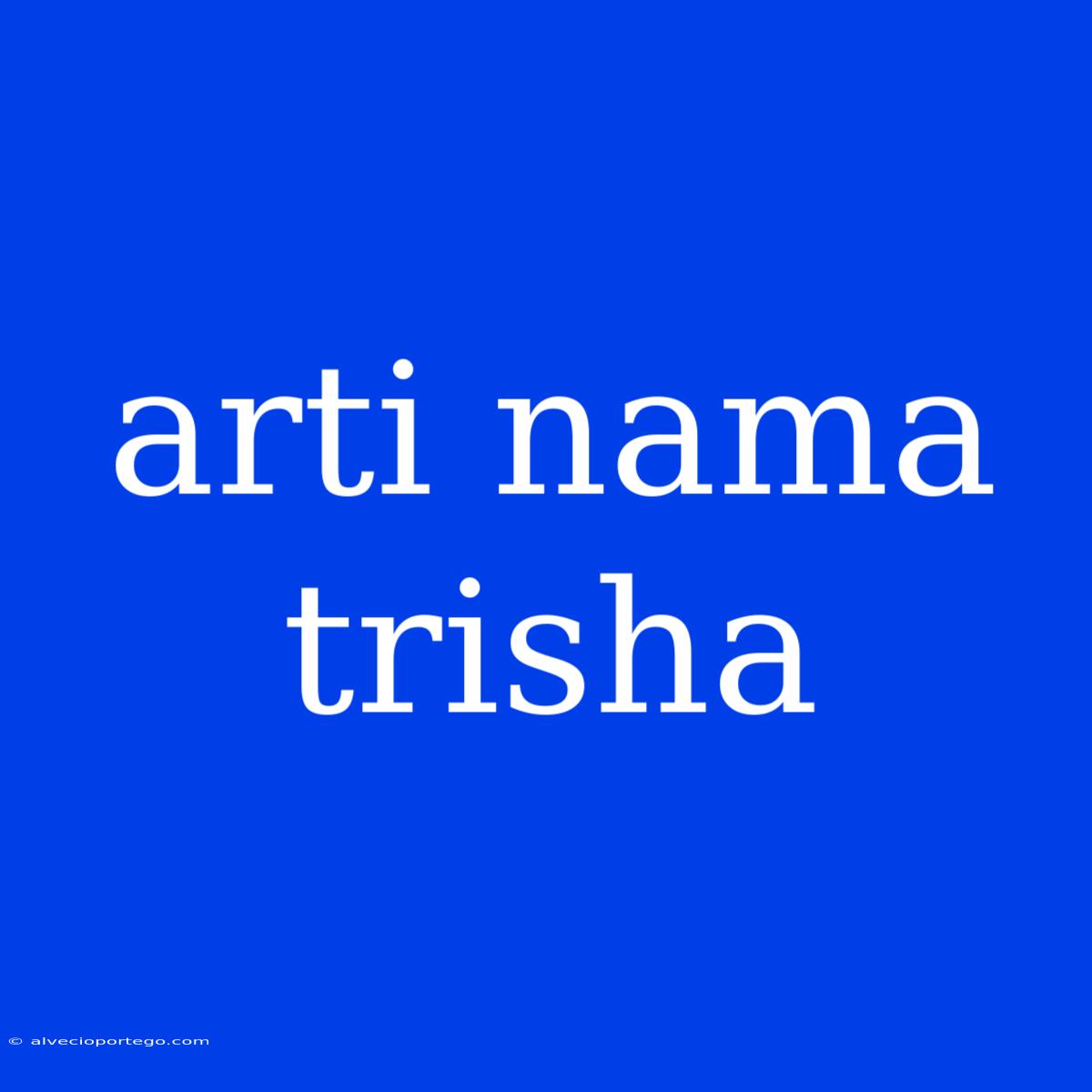 Arti Nama Trisha