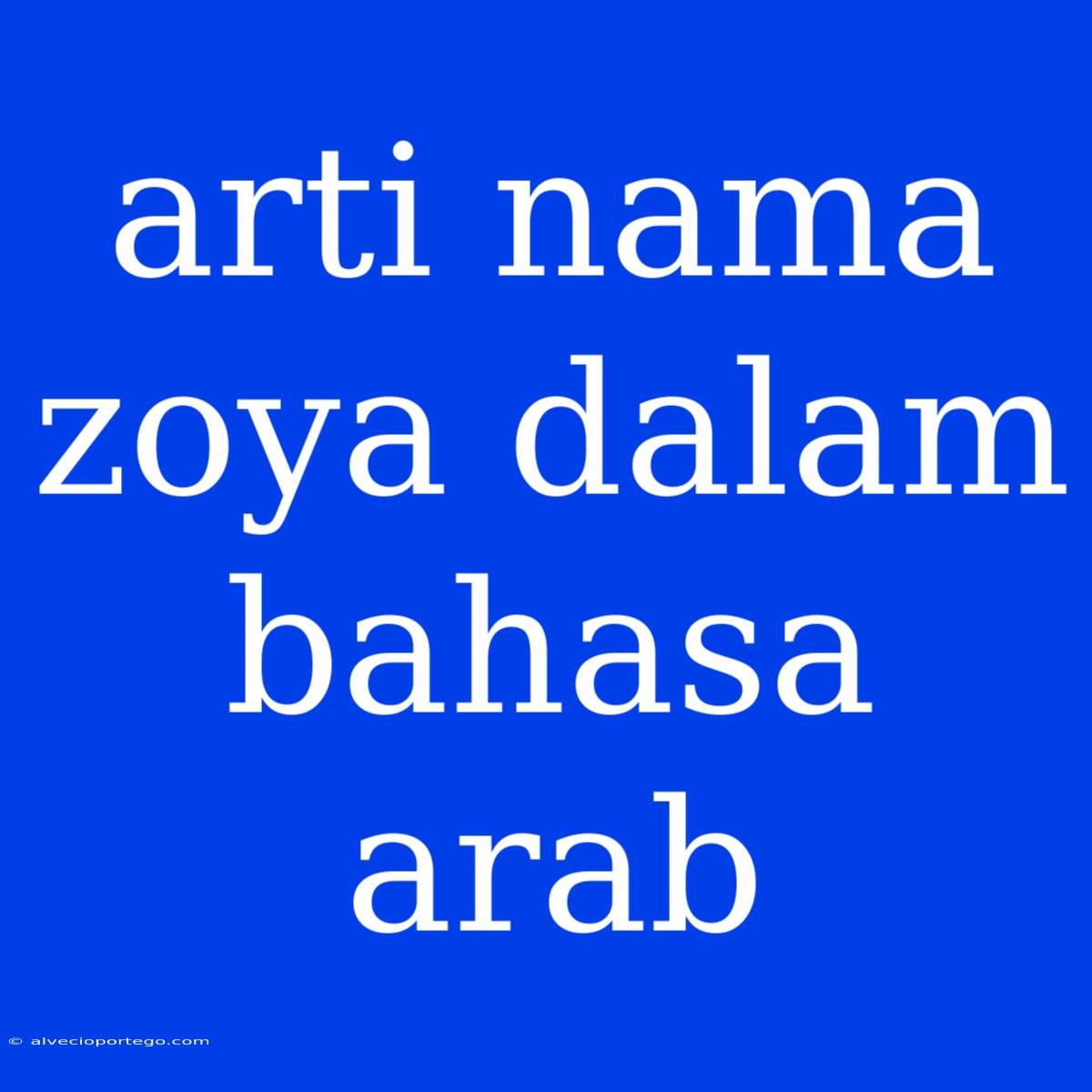 Arti Nama Zoya Dalam Bahasa Arab