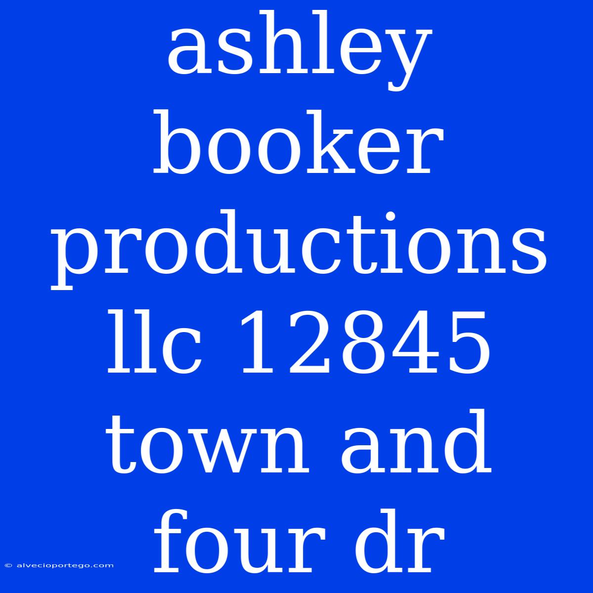 Ashley Booker Productions Llc 12845 Town And Four Dr