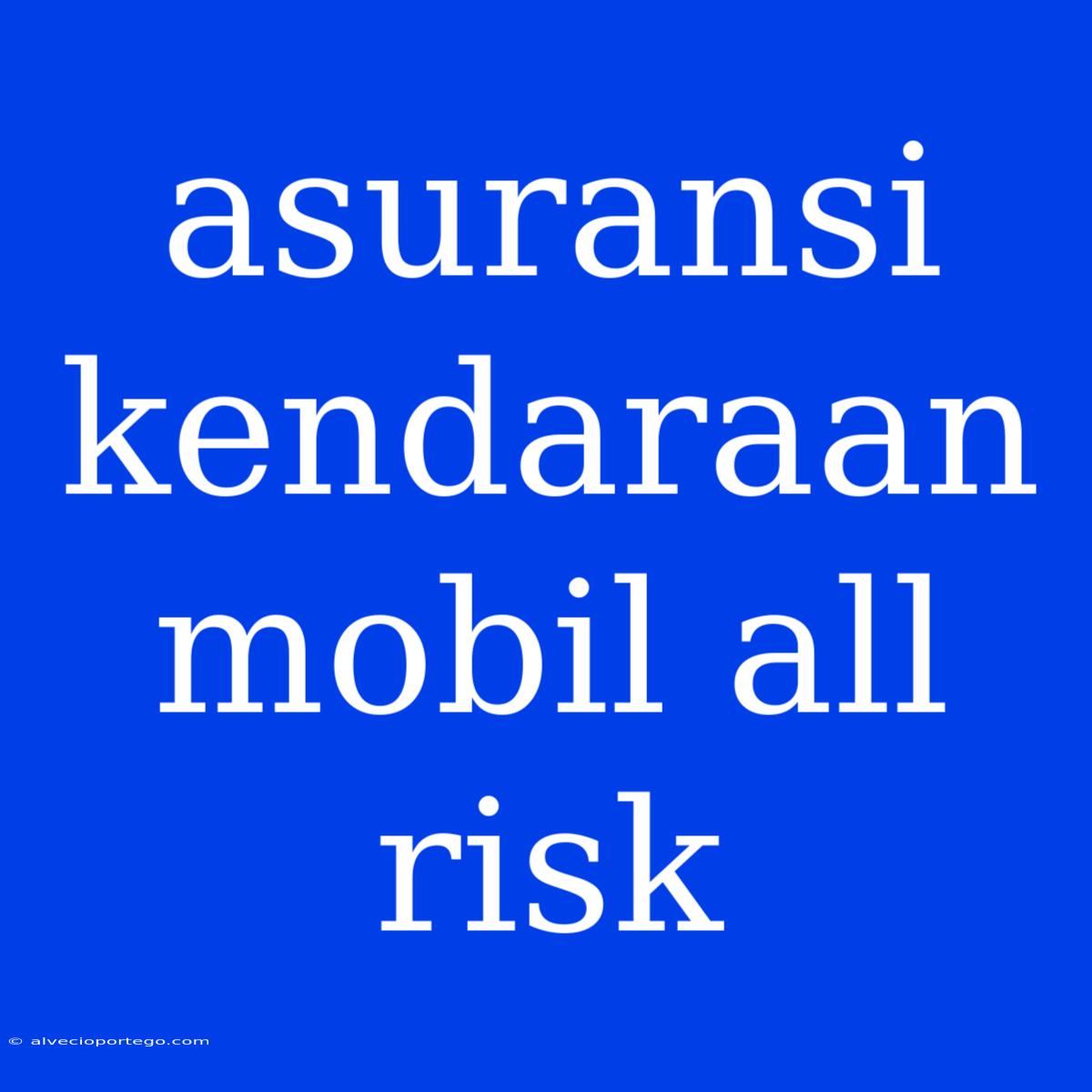 Asuransi Kendaraan Mobil All Risk