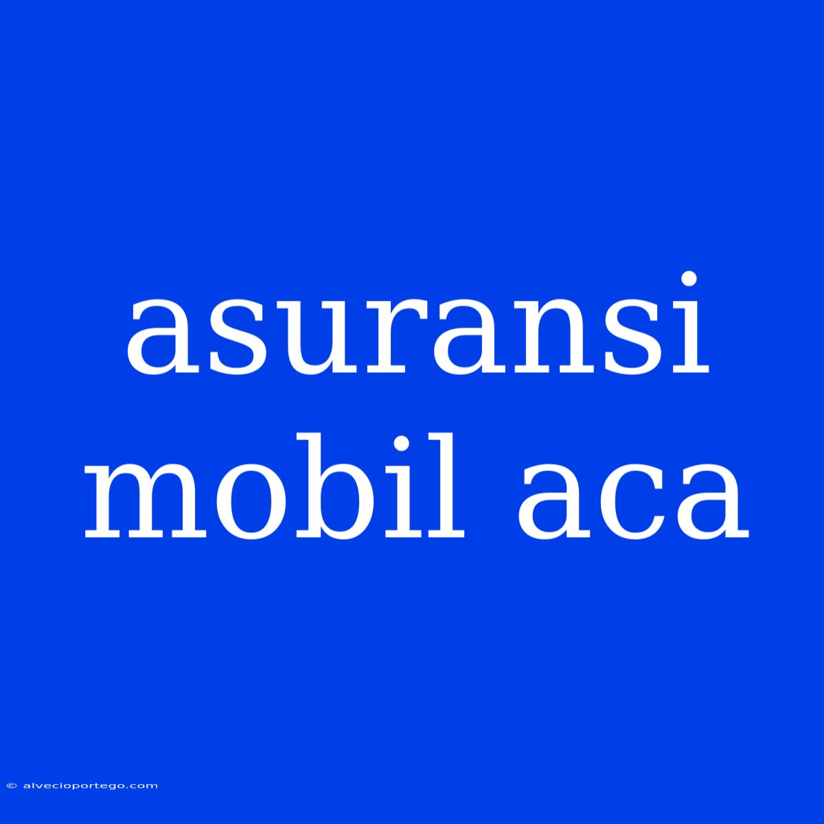 Asuransi Mobil Aca