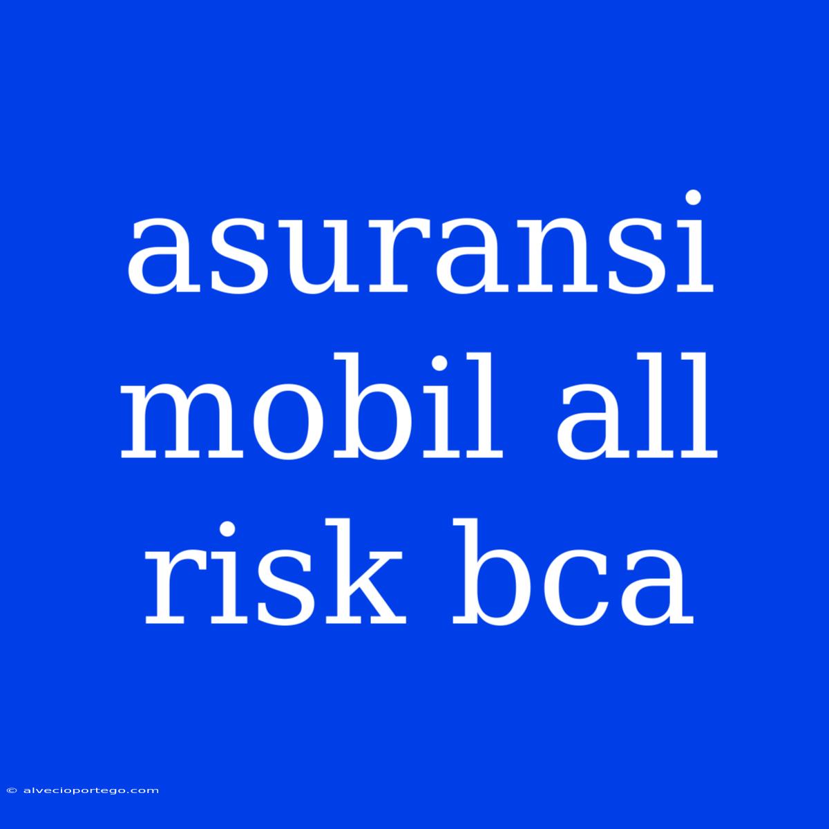 Asuransi Mobil All Risk Bca