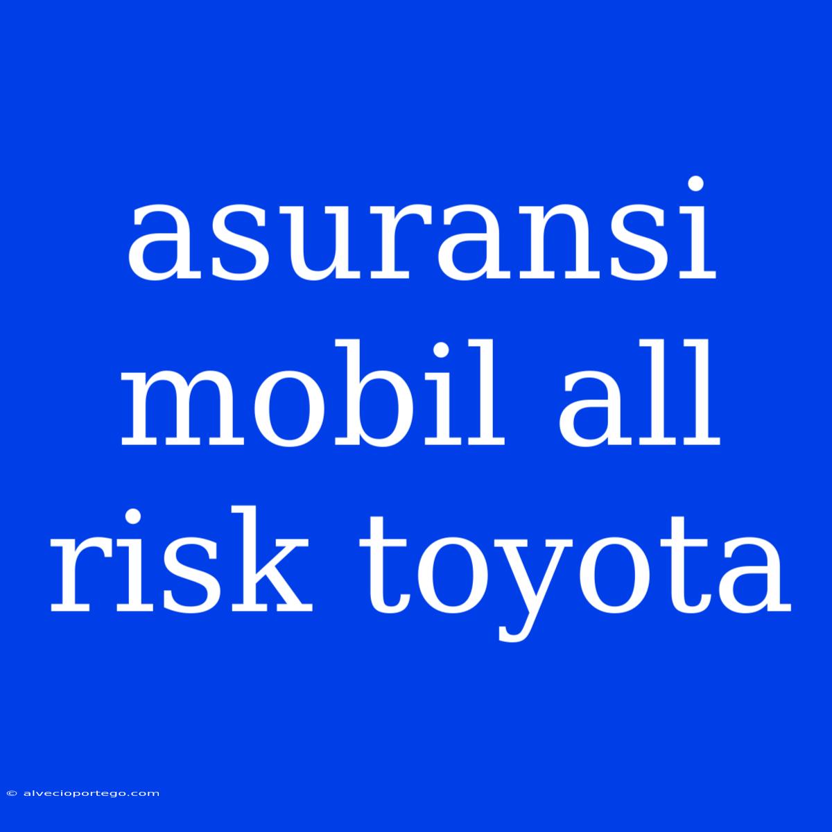 Asuransi Mobil All Risk Toyota