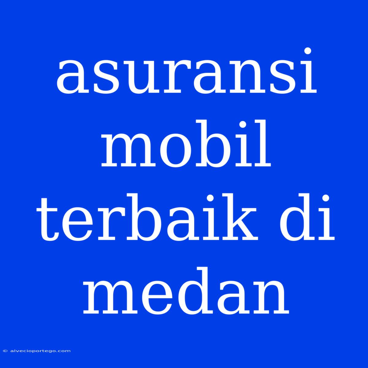 Asuransi Mobil Terbaik Di Medan