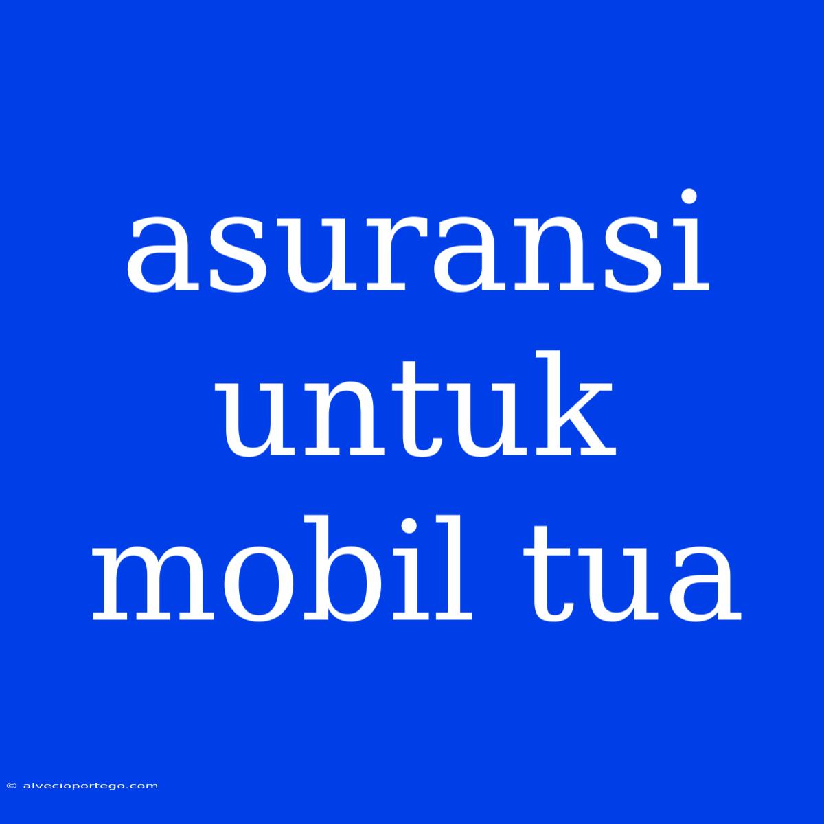 Asuransi Untuk Mobil Tua