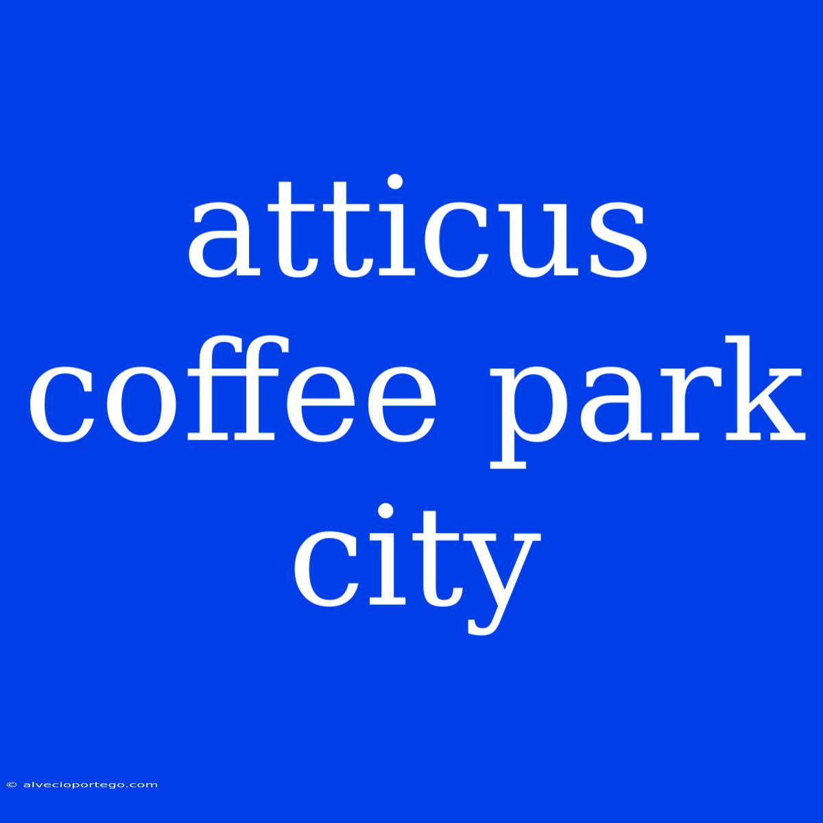 Atticus Coffee Park City