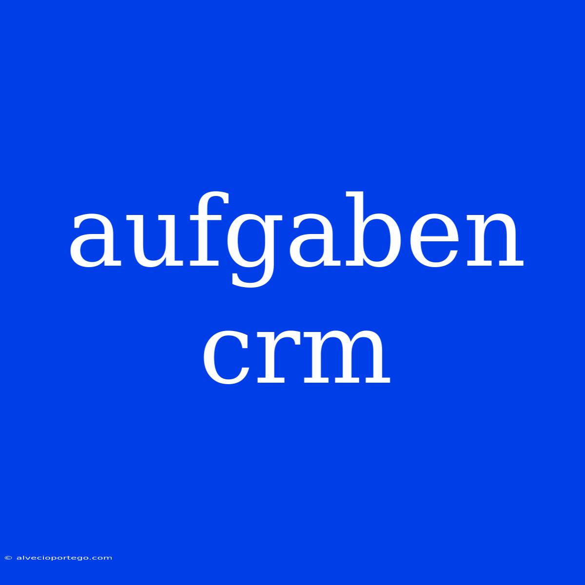 Aufgaben Crm