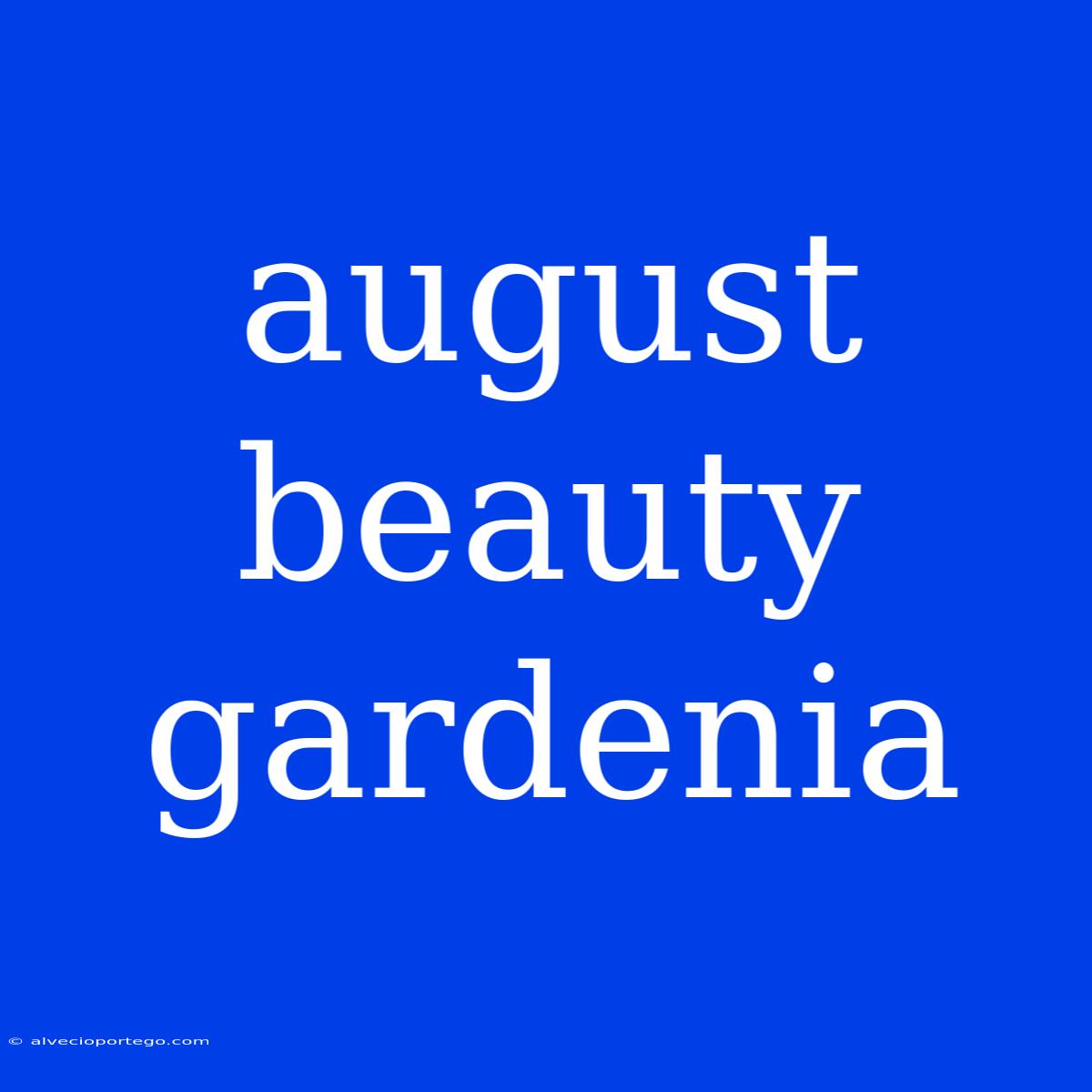 August Beauty Gardenia