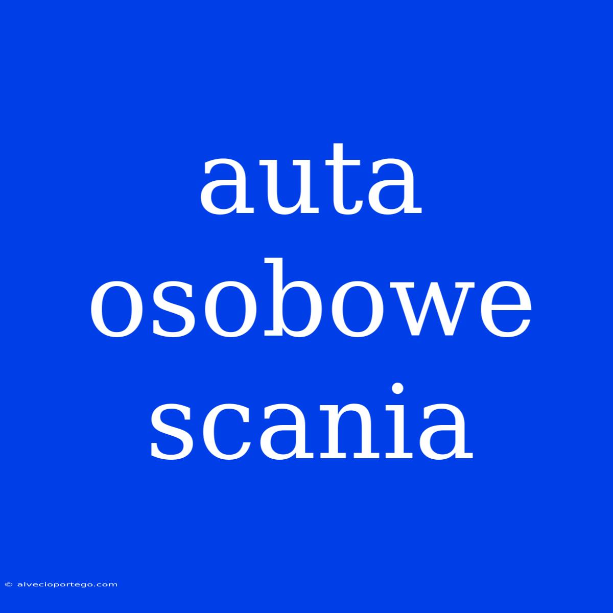 Auta Osobowe Scania