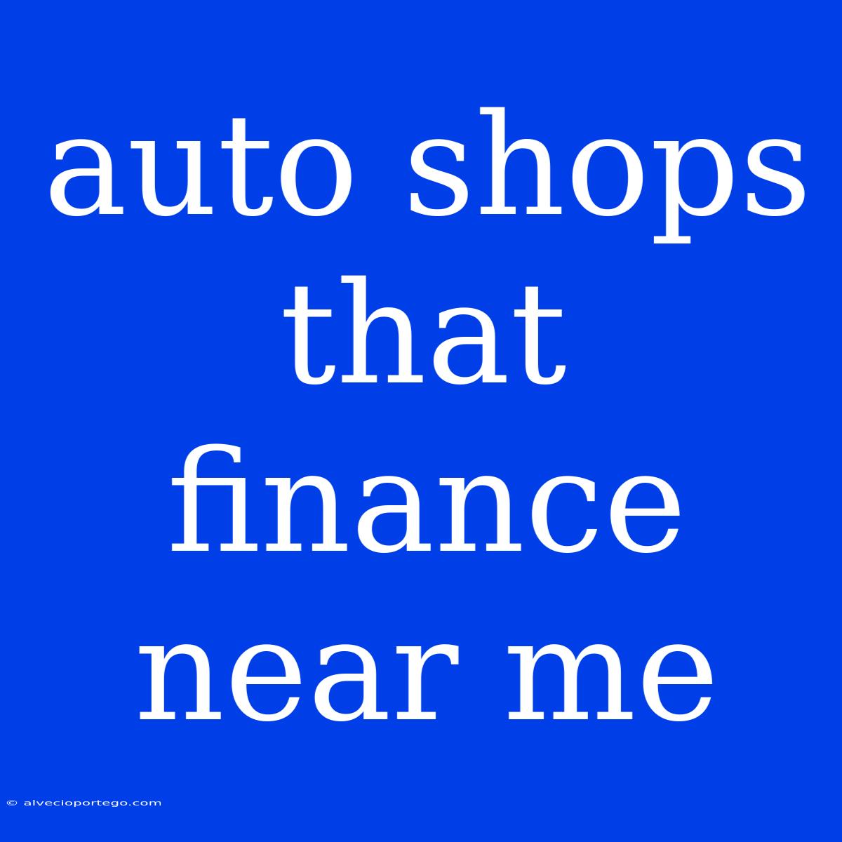 Auto Shops That Finance Near Me