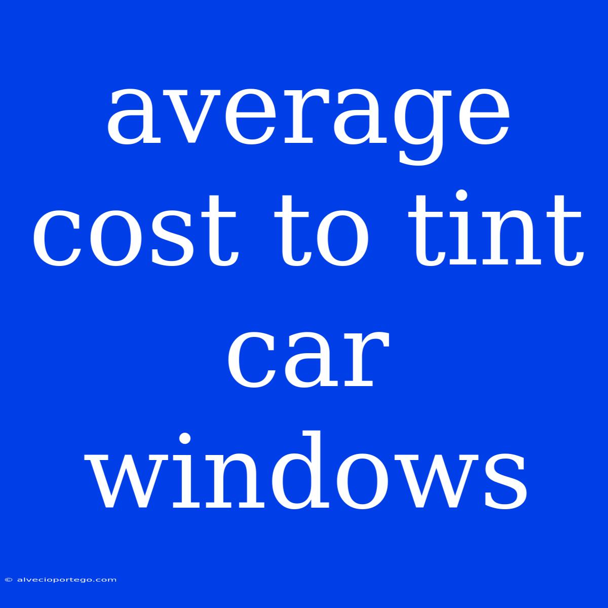 Average Cost To Tint Car Windows