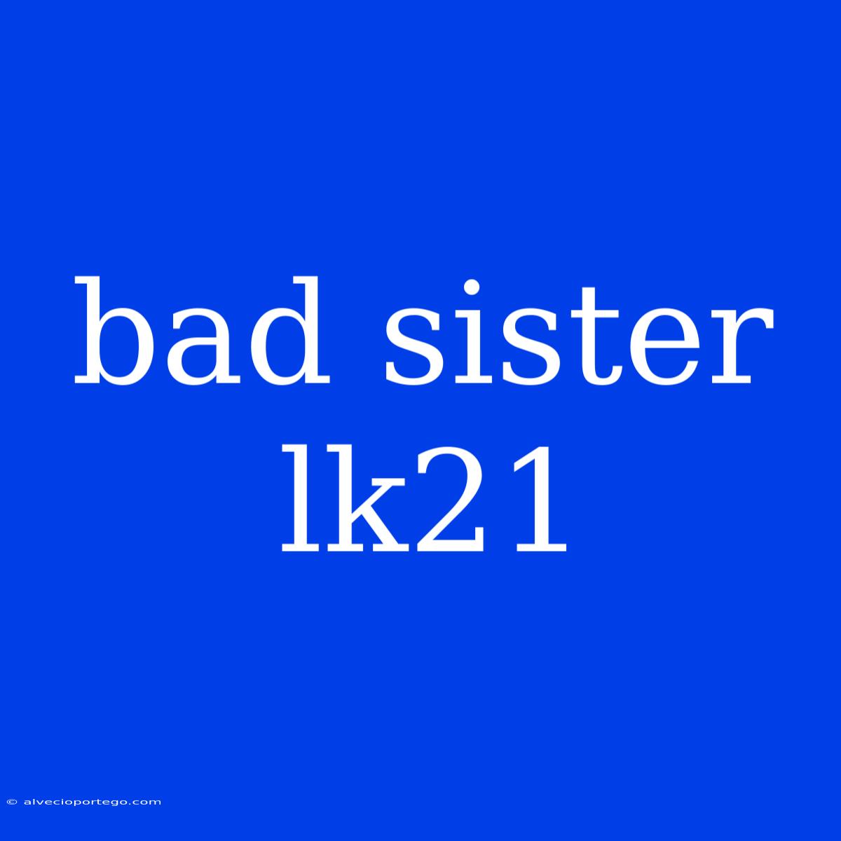 Bad Sister Lk21