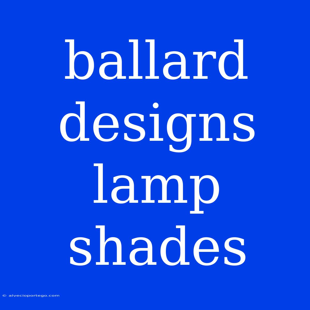 Ballard Designs Lamp Shades