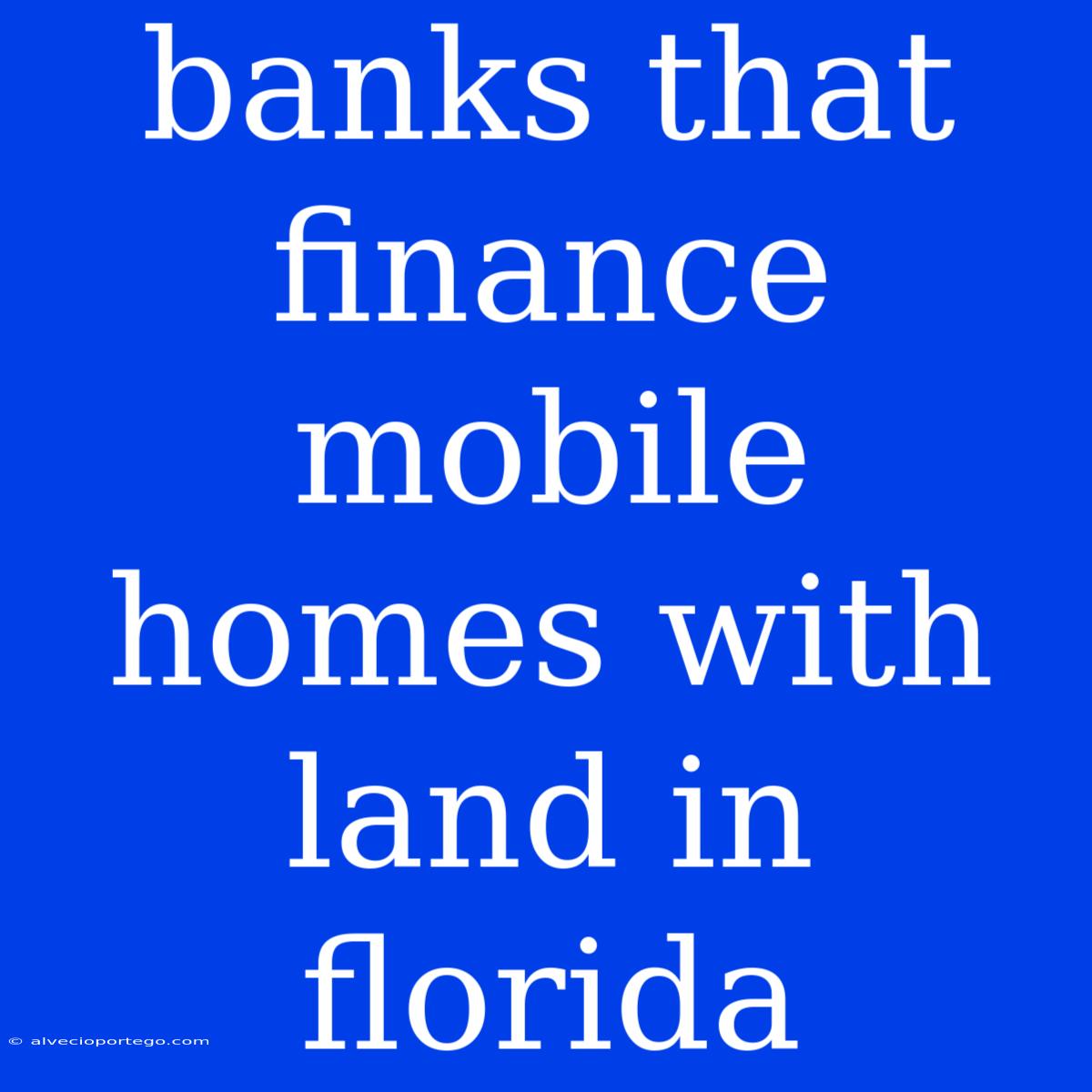 Banks That Finance Mobile Homes With Land In Florida