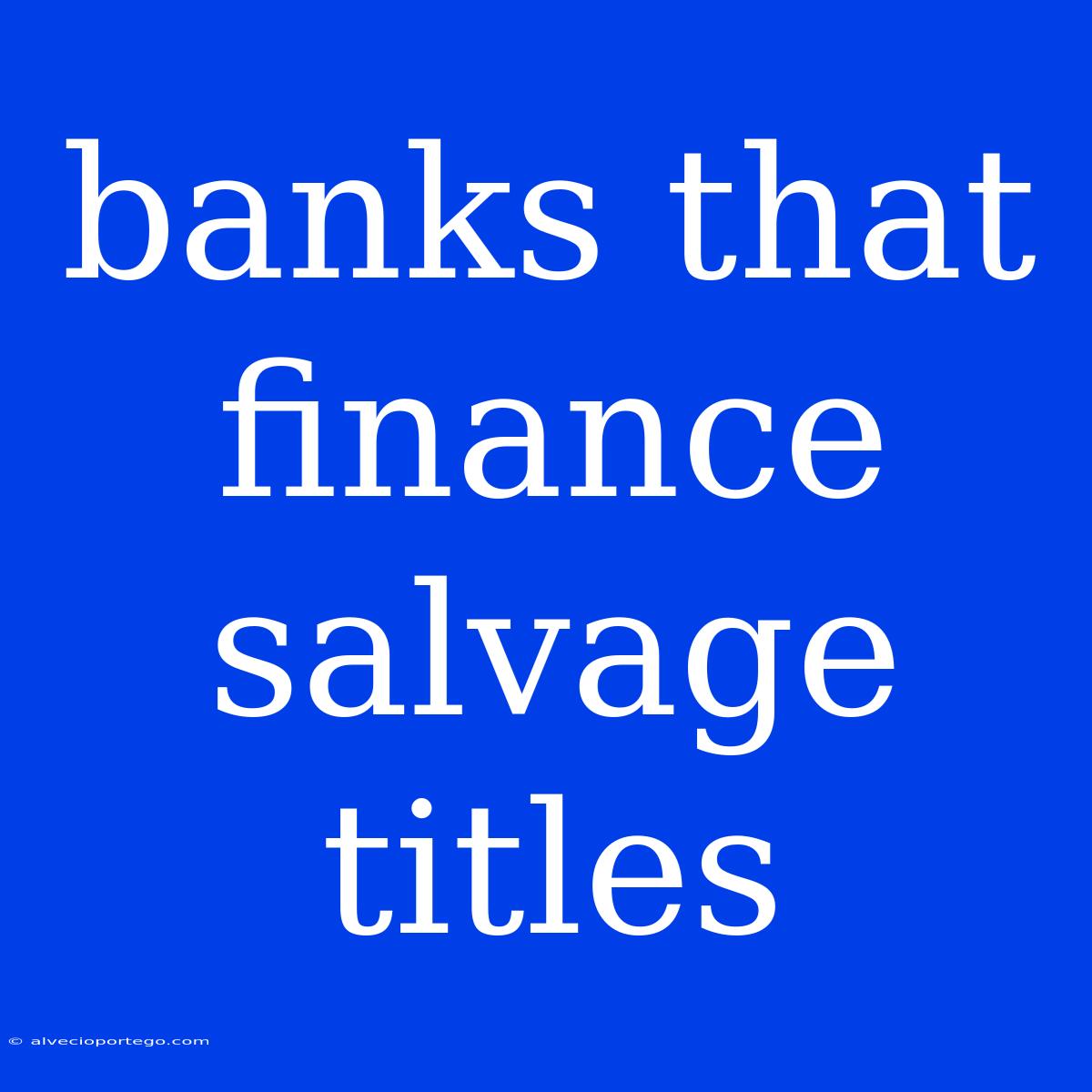 Banks That Finance Salvage Titles