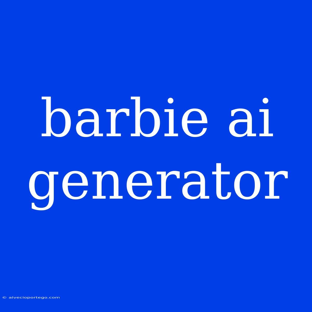 Barbie Ai Generator