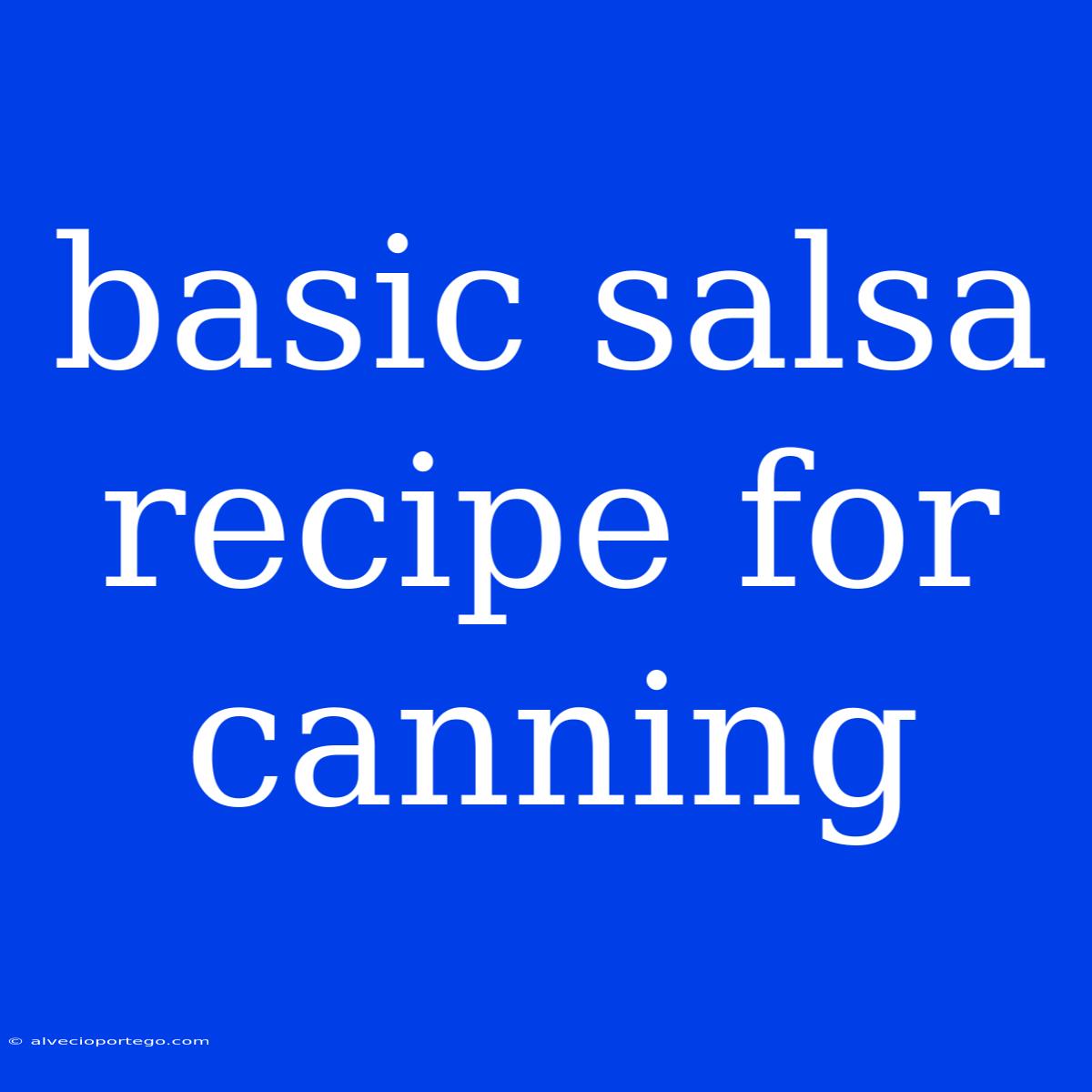 Basic Salsa Recipe For Canning