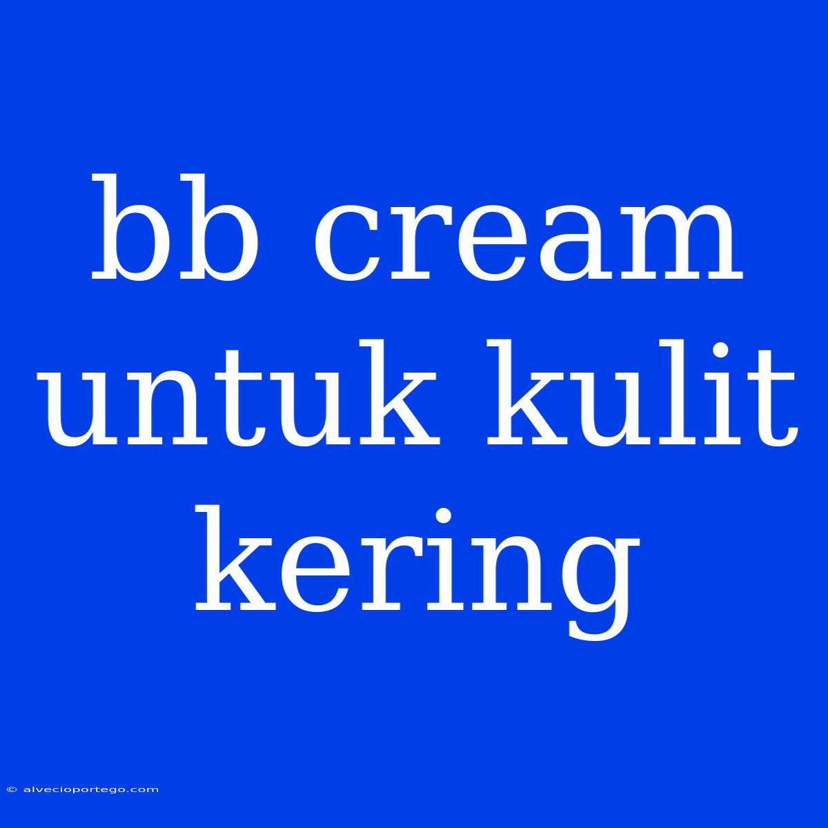 Bb Cream Untuk Kulit Kering